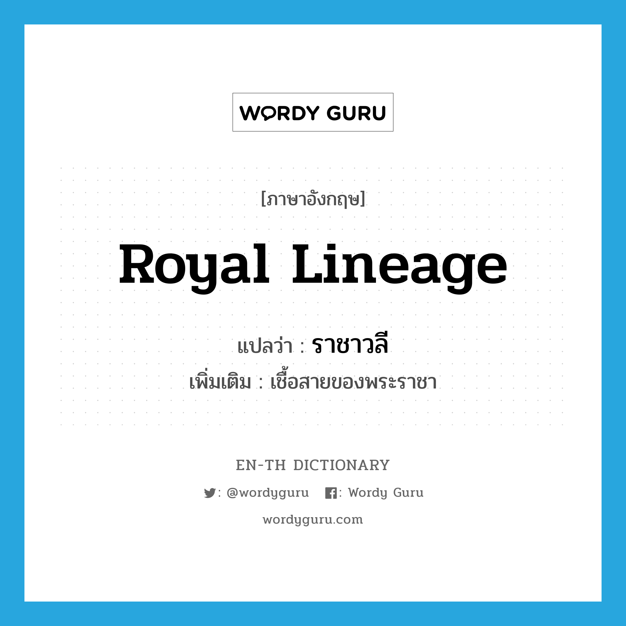 royal lineage แปลว่า? คำศัพท์ในกลุ่มประเภท N, คำศัพท์ภาษาอังกฤษ royal lineage แปลว่า ราชาวลี ประเภท N เพิ่มเติม เชื้อสายของพระราชา หมวด N