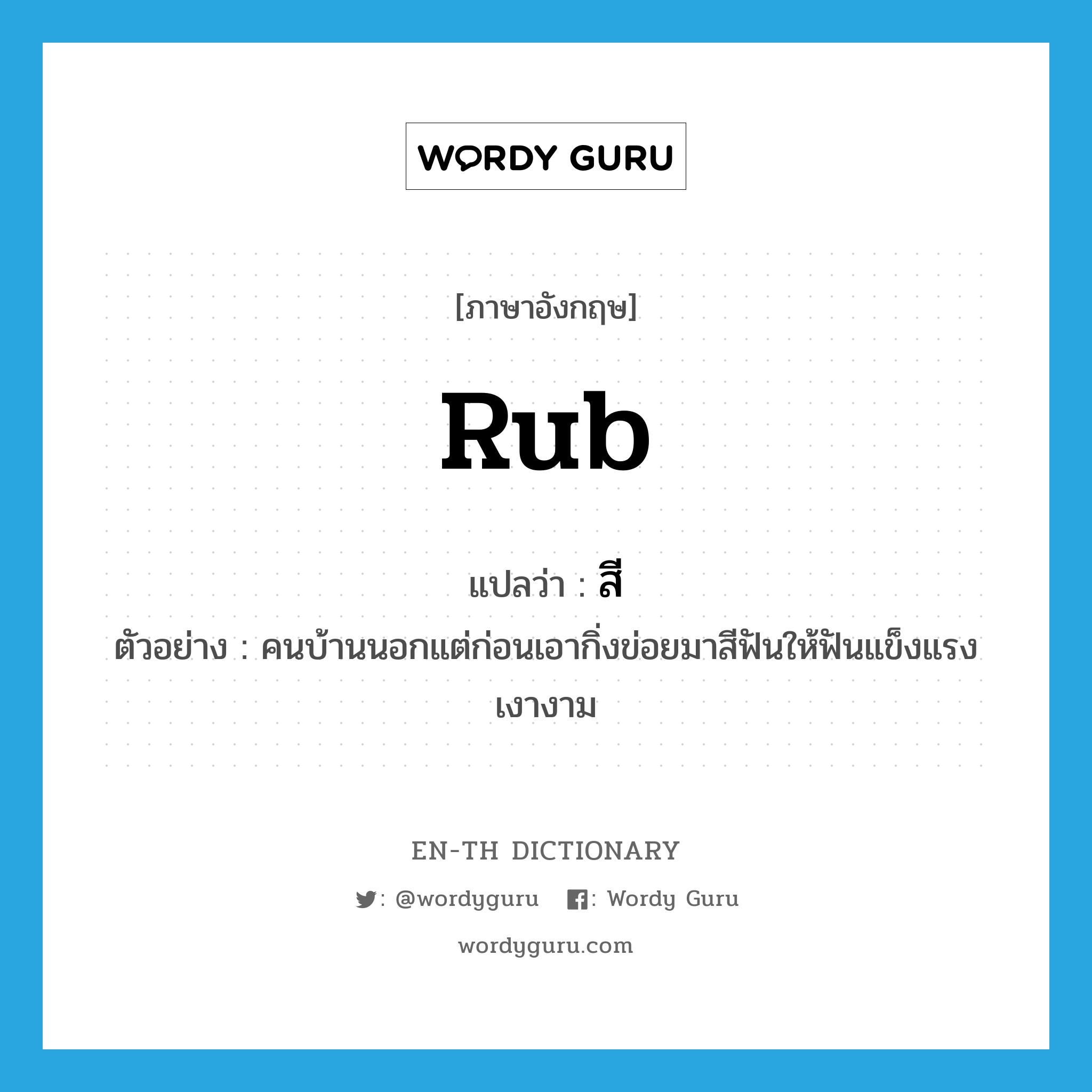 rub แปลว่า?, คำศัพท์ภาษาอังกฤษ rub แปลว่า สี ประเภท V ตัวอย่าง คนบ้านนอกแต่ก่อนเอากิ่งข่อยมาสีฟันให้ฟันแข็งแรงเงางาม หมวด V