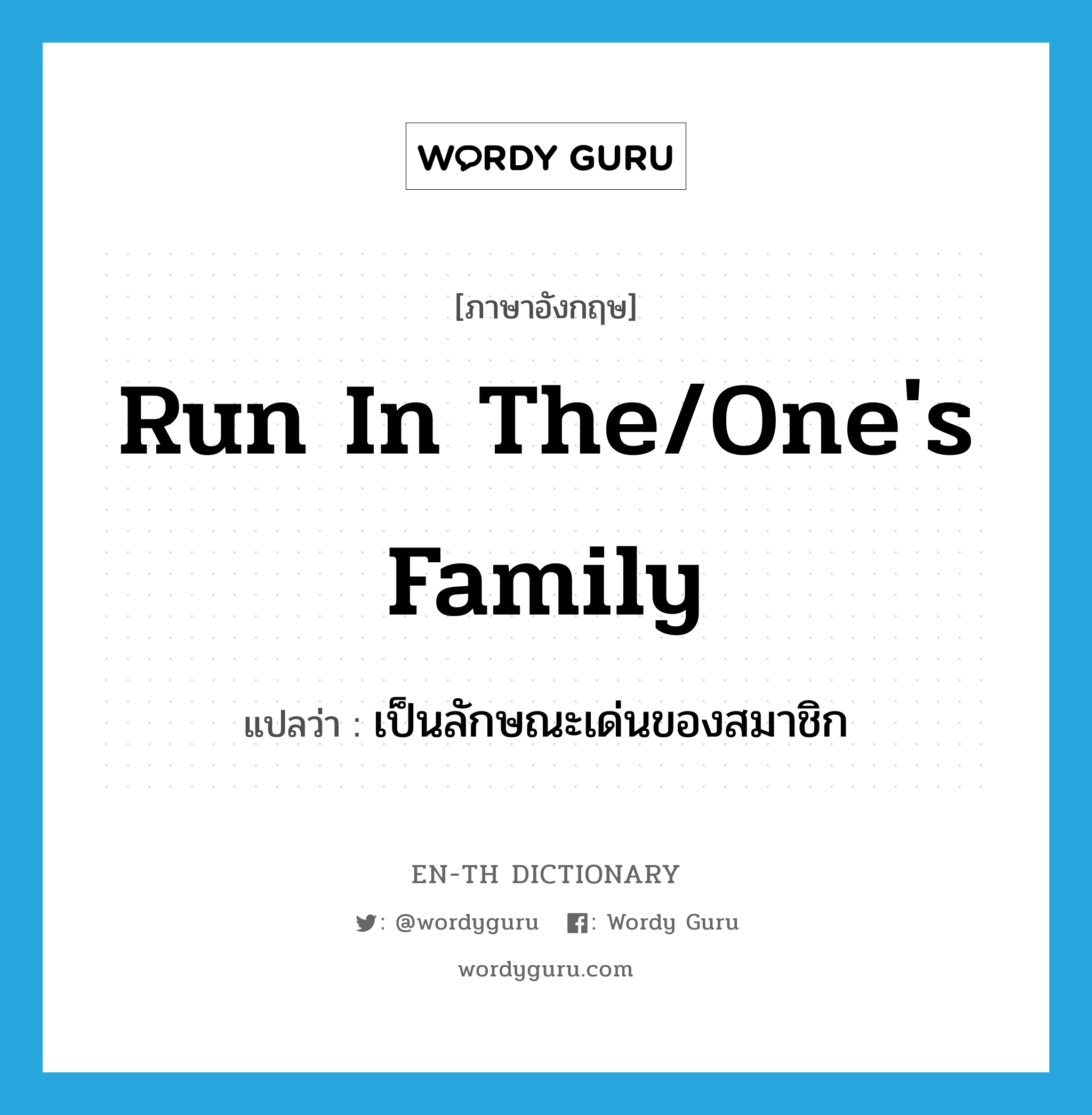 run in the/one&#39;s family แปลว่า?, คำศัพท์ภาษาอังกฤษ run in the/one&#39;s family แปลว่า เป็นลักษณะเด่นของสมาชิก ประเภท IDM หมวด IDM