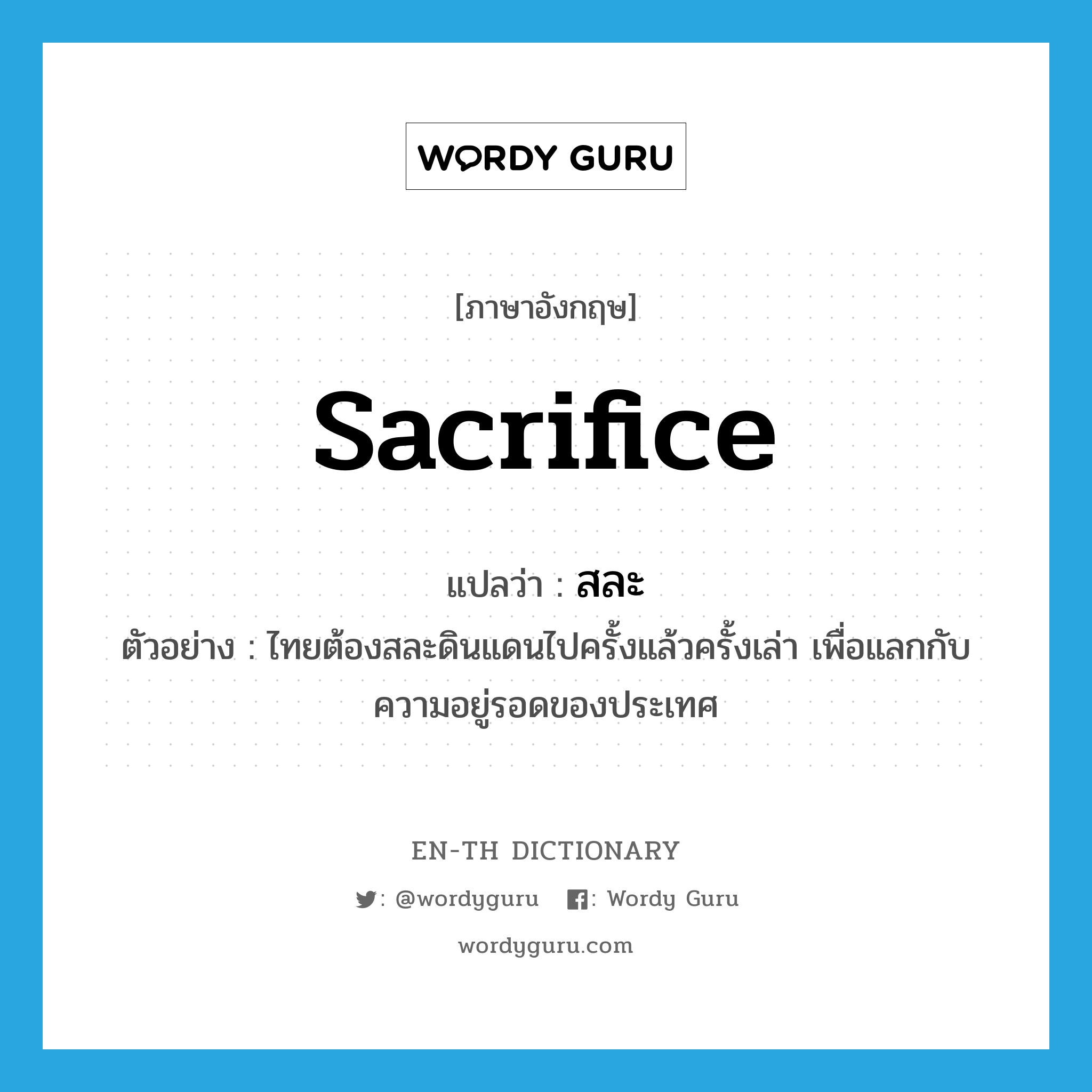 sacrifice แปลว่า?, คำศัพท์ภาษาอังกฤษ sacrifice แปลว่า สละ ประเภท V ตัวอย่าง ไทยต้องสละดินแดนไปครั้งแล้วครั้งเล่า เพื่อแลกกับความอยู่รอดของประเทศ หมวด V