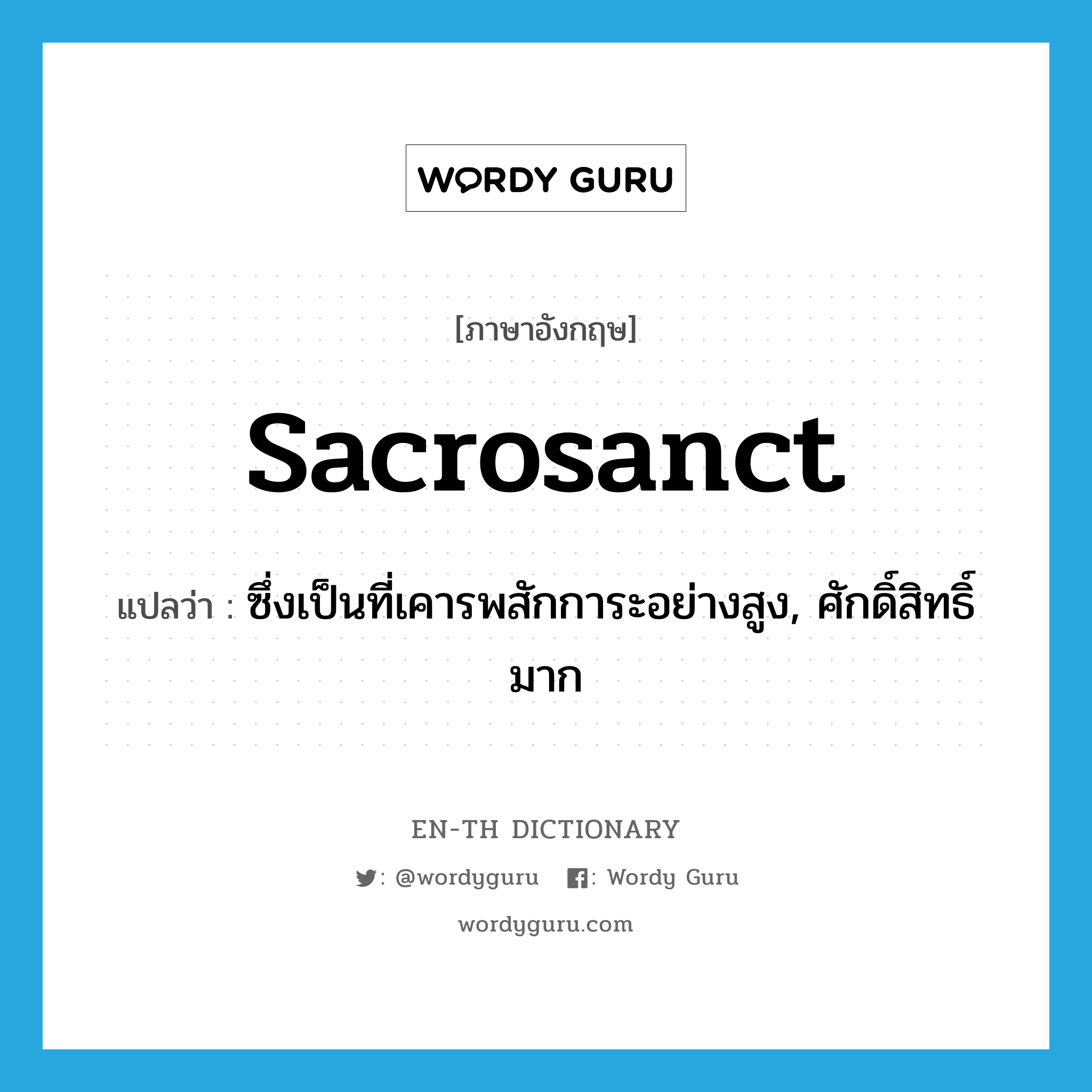 sacrosanct แปลว่า?, คำศัพท์ภาษาอังกฤษ sacrosanct แปลว่า ซึ่งเป็นที่เคารพสักการะอย่างสูง, ศักดิ์สิทธิ์มาก ประเภท ADJ หมวด ADJ