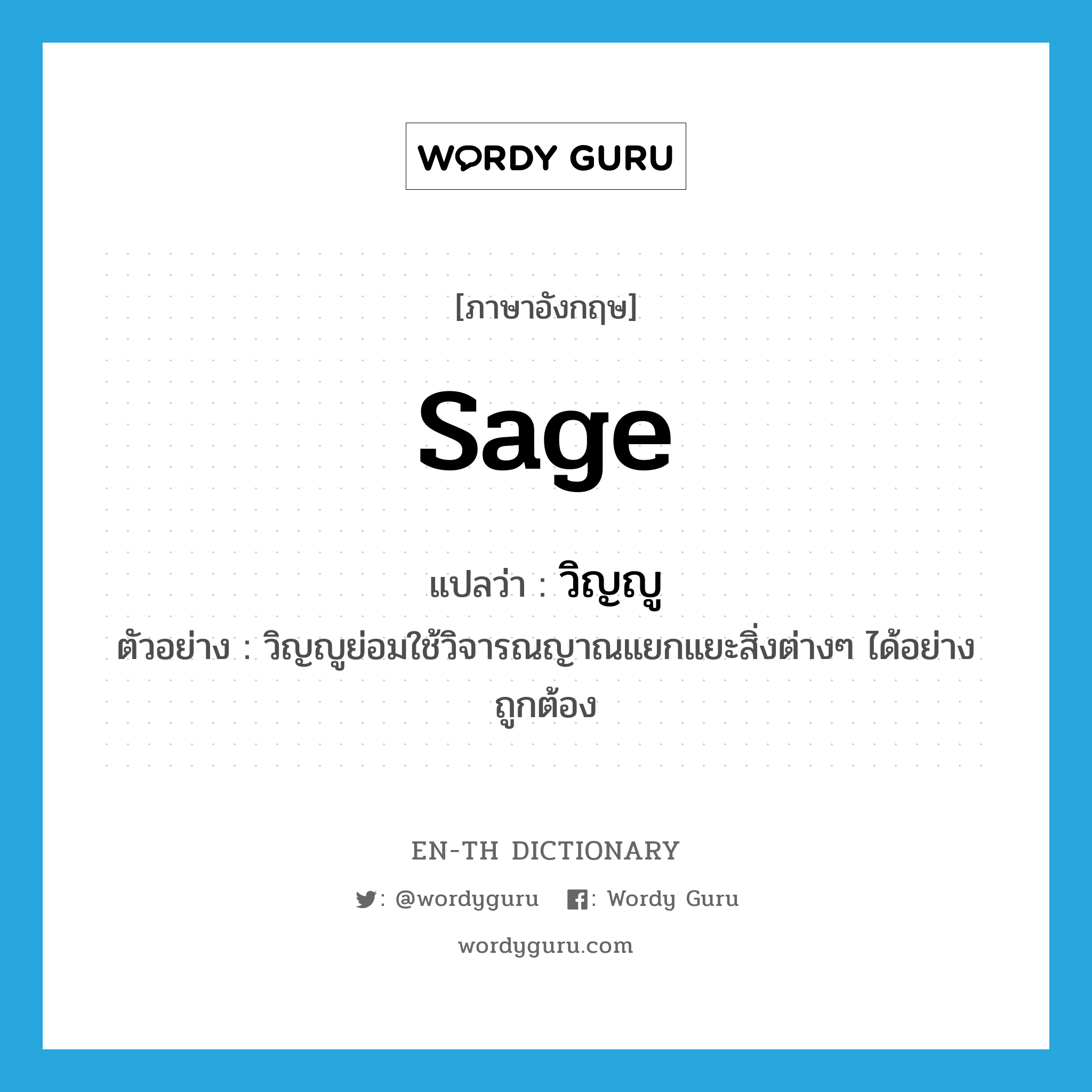 sage แปลว่า?, คำศัพท์ภาษาอังกฤษ sage แปลว่า วิญญู ประเภท N ตัวอย่าง วิญญูย่อมใช้วิจารณญาณแยกแยะสิ่งต่างๆ ได้อย่างถูกต้อง หมวด N