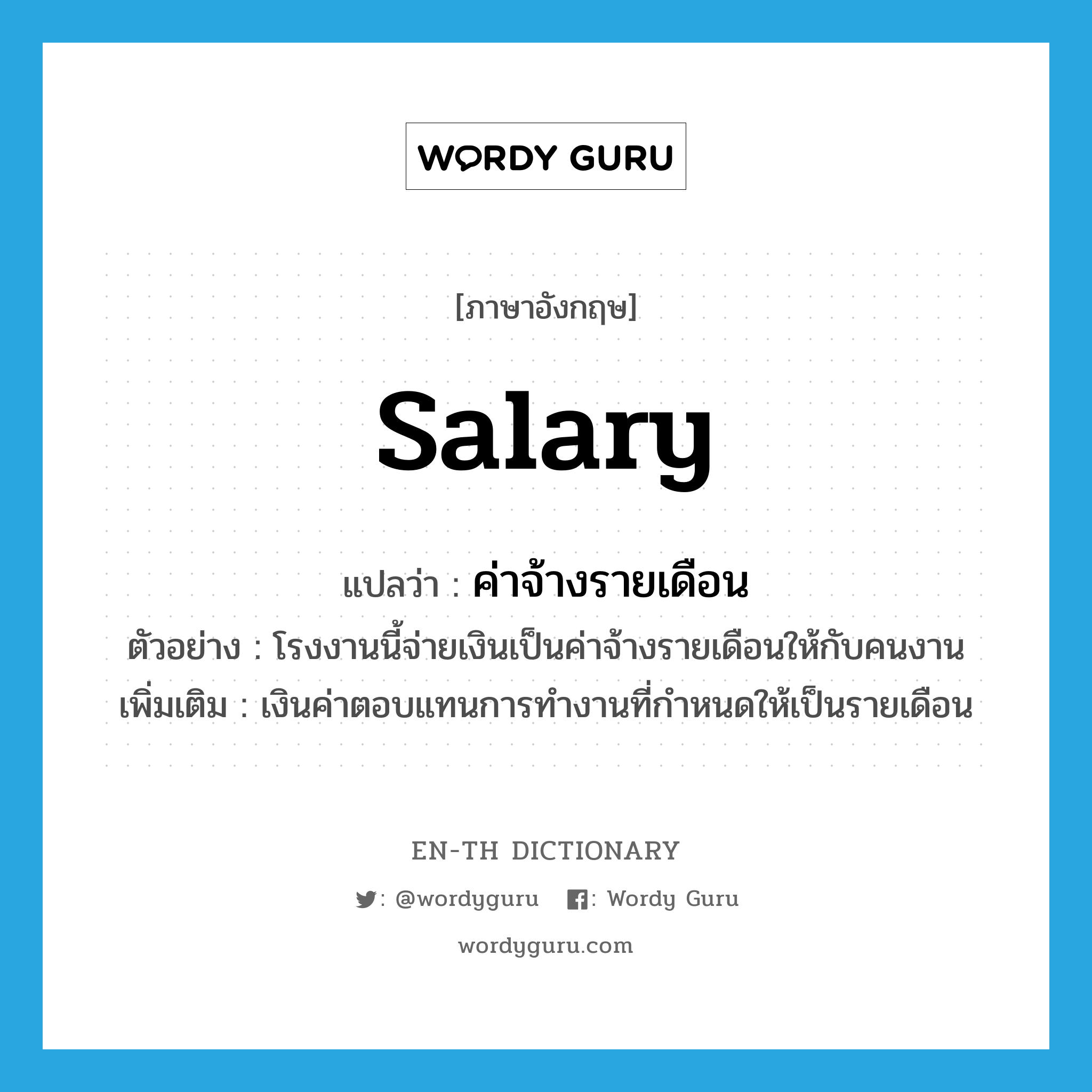 salary แปลว่า?, คำศัพท์ภาษาอังกฤษ salary แปลว่า ค่าจ้างรายเดือน ประเภท N ตัวอย่าง โรงงานนี้จ่ายเงินเป็นค่าจ้างรายเดือนให้กับคนงาน เพิ่มเติม เงินค่าตอบแทนการทำงานที่กำหนดให้เป็นรายเดือน หมวด N