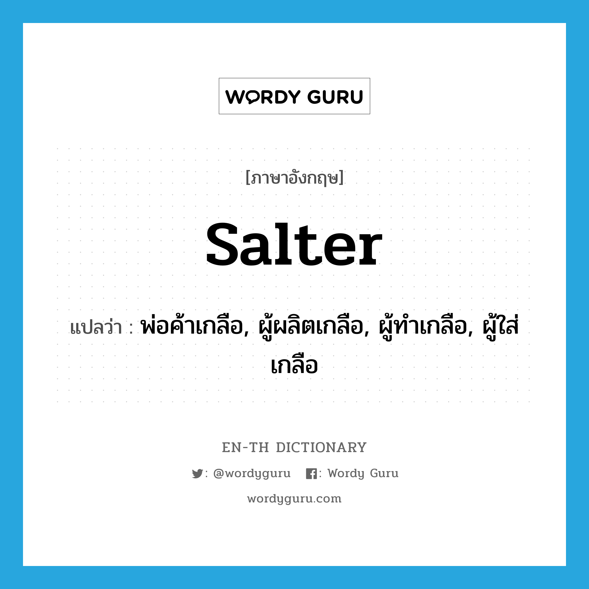 salter แปลว่า?, คำศัพท์ภาษาอังกฤษ salter แปลว่า พ่อค้าเกลือ, ผู้ผลิตเกลือ, ผู้ทำเกลือ, ผู้ใส่เกลือ ประเภท N หมวด N