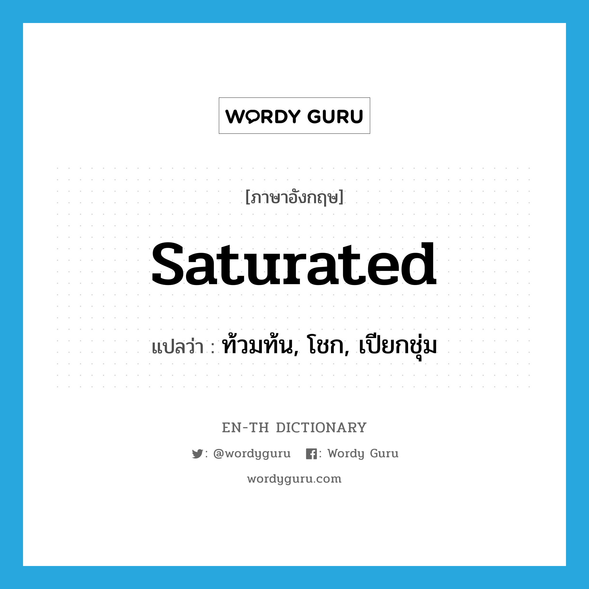 saturated แปลว่า?, คำศัพท์ภาษาอังกฤษ saturated แปลว่า ท้วมท้น, โชก, เปียกชุ่ม ประเภท ADJ หมวด ADJ