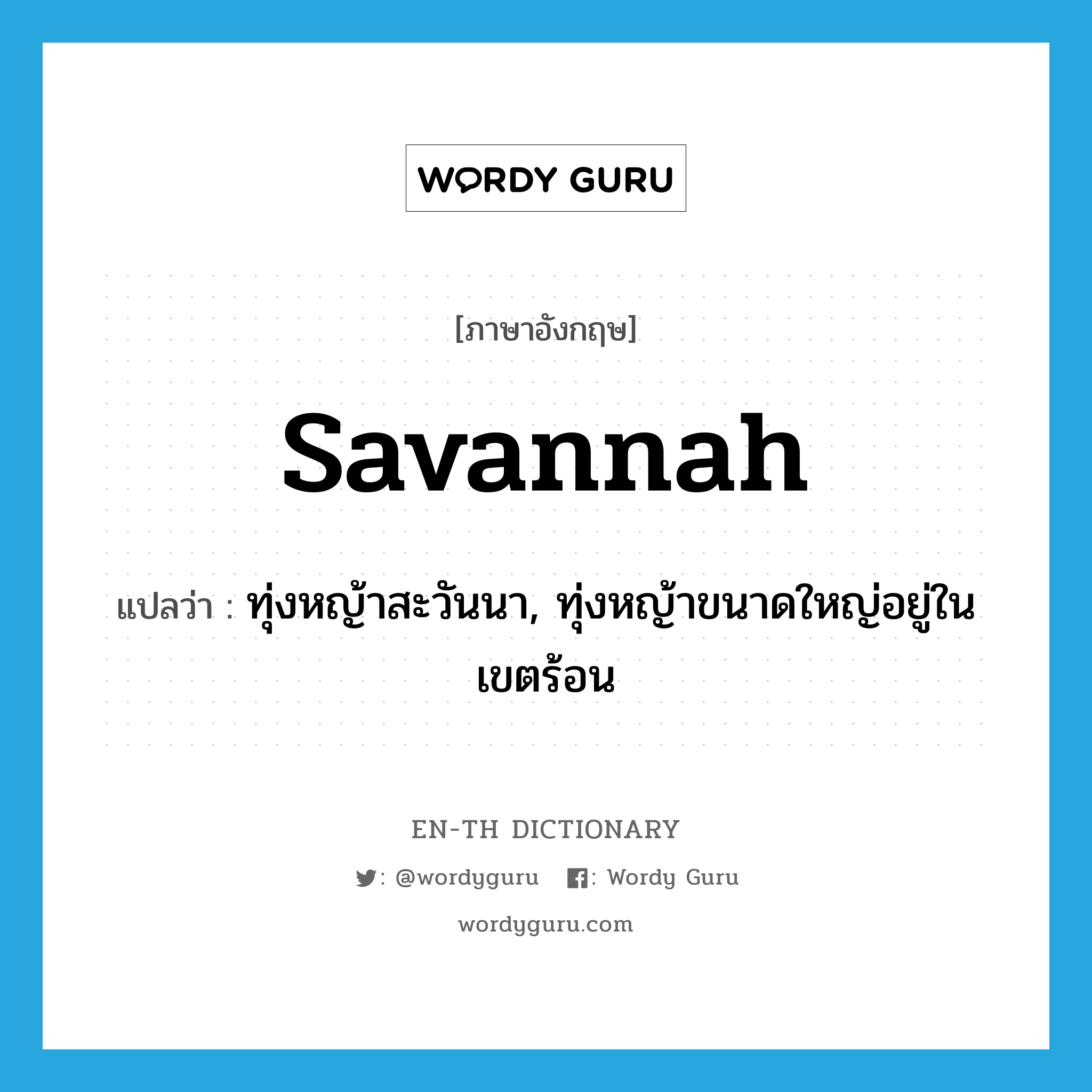 savannah แปลว่า?, คำศัพท์ภาษาอังกฤษ savannah แปลว่า ทุ่งหญ้าสะวันนา, ทุ่งหญ้าขนาดใหญ่อยู่ในเขตร้อน ประเภท N หมวด N