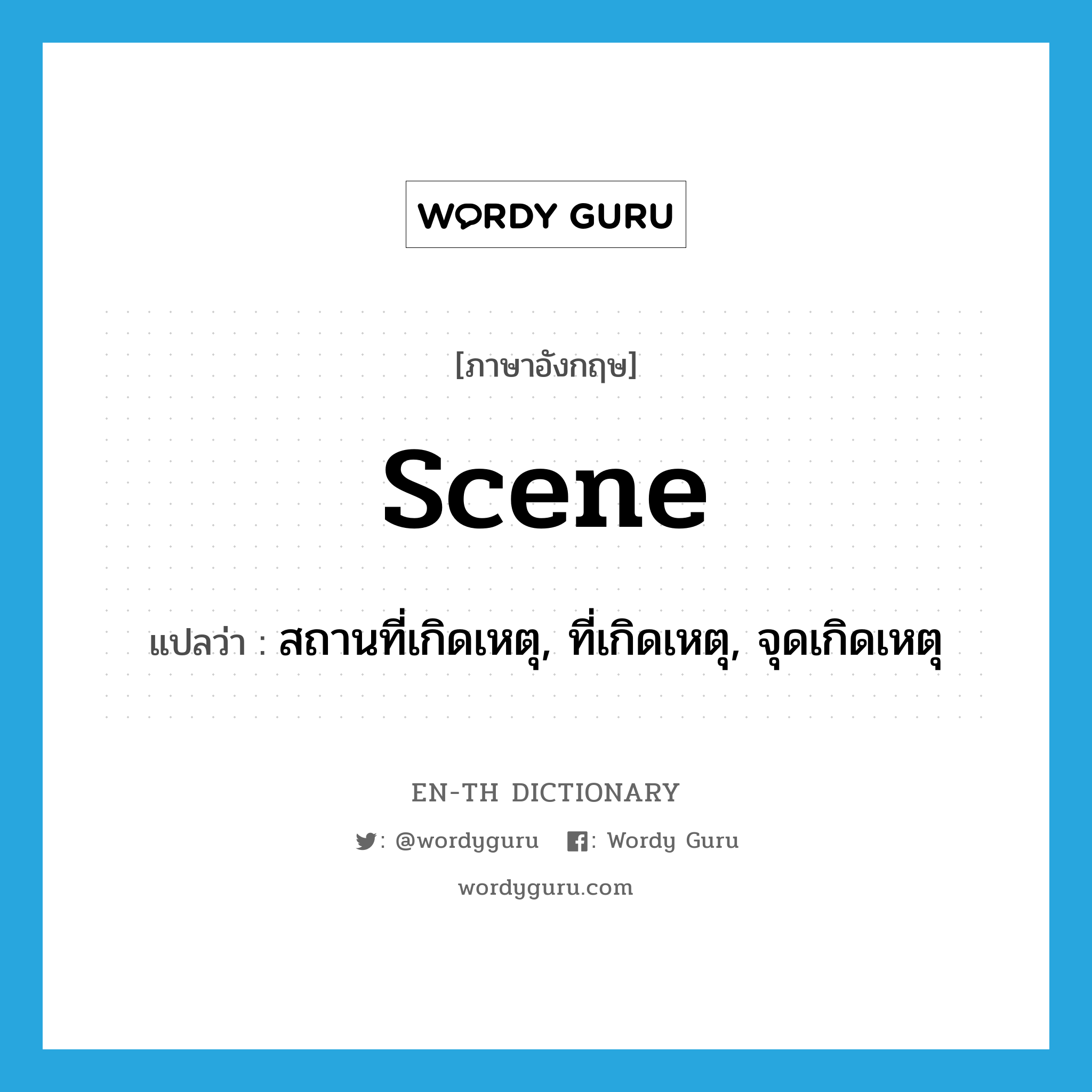 scene แปลว่า?, คำศัพท์ภาษาอังกฤษ scene แปลว่า สถานที่เกิดเหตุ, ที่เกิดเหตุ, จุดเกิดเหตุ ประเภท N หมวด N