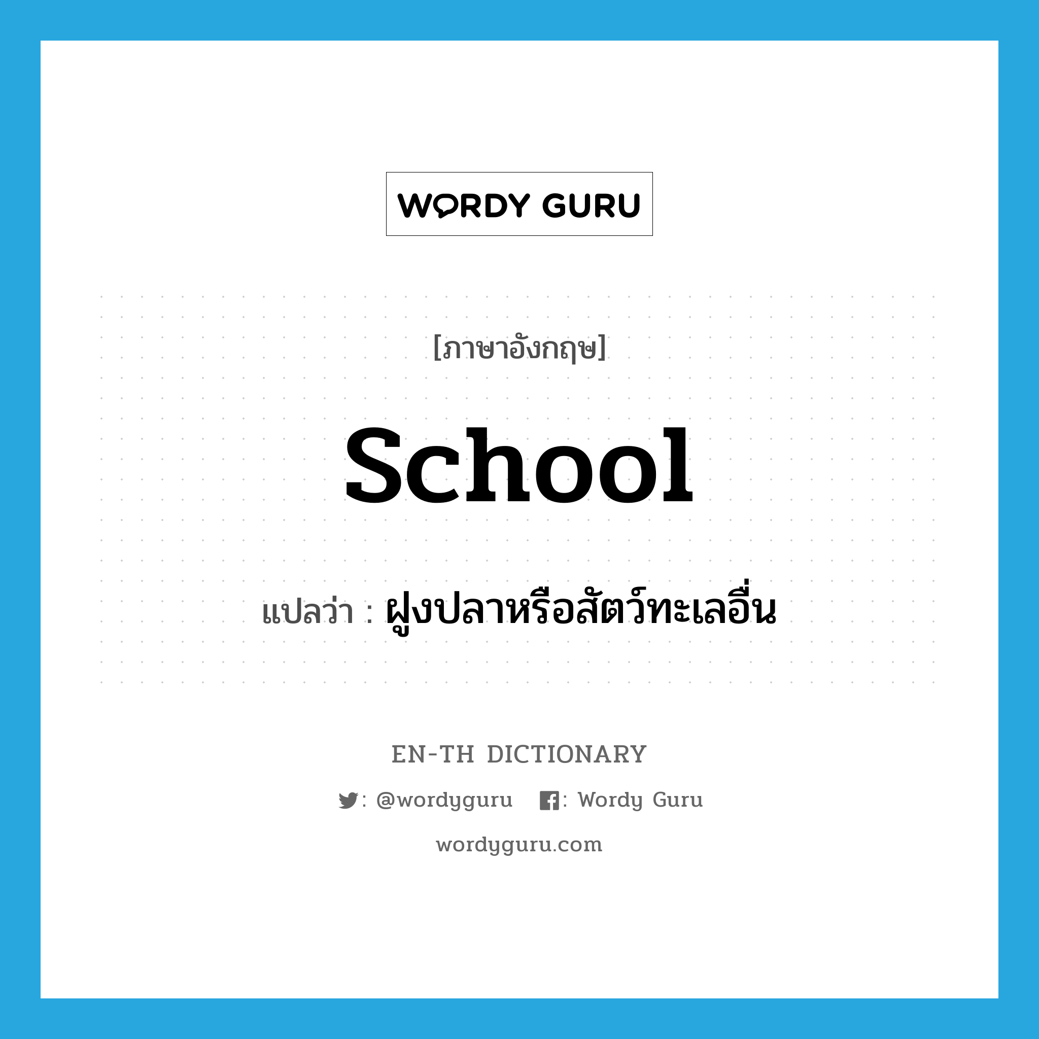 school แปลว่า?, คำศัพท์ภาษาอังกฤษ school แปลว่า ฝูงปลาหรือสัตว์ทะเลอื่น ประเภท N หมวด N