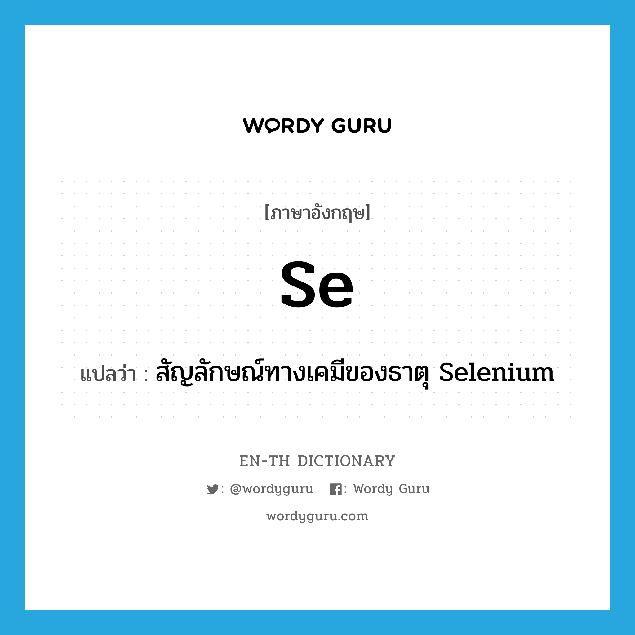 SE แปลว่า?, คำศัพท์ภาษาอังกฤษ Se แปลว่า สัญลักษณ์ทางเคมีของธาตุ Selenium ประเภท ABBR หมวด ABBR