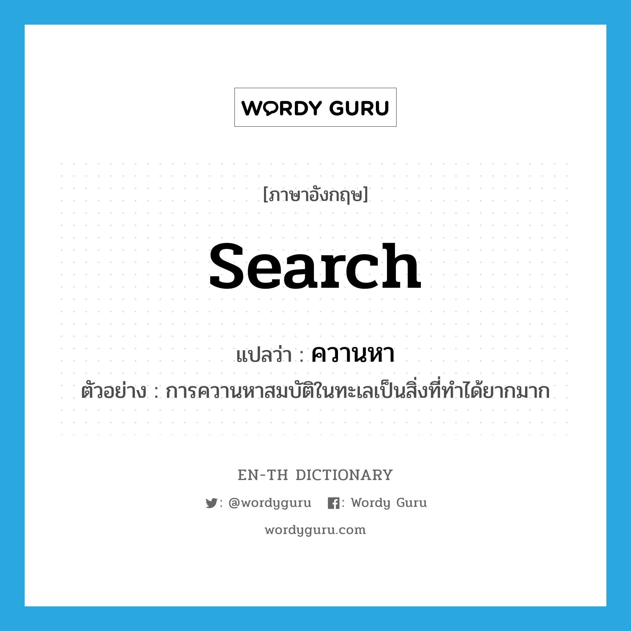 search แปลว่า?, คำศัพท์ภาษาอังกฤษ search แปลว่า ควานหา ประเภท V ตัวอย่าง การควานหาสมบัติในทะเลเป็นสิ่งที่ทำได้ยากมาก หมวด V