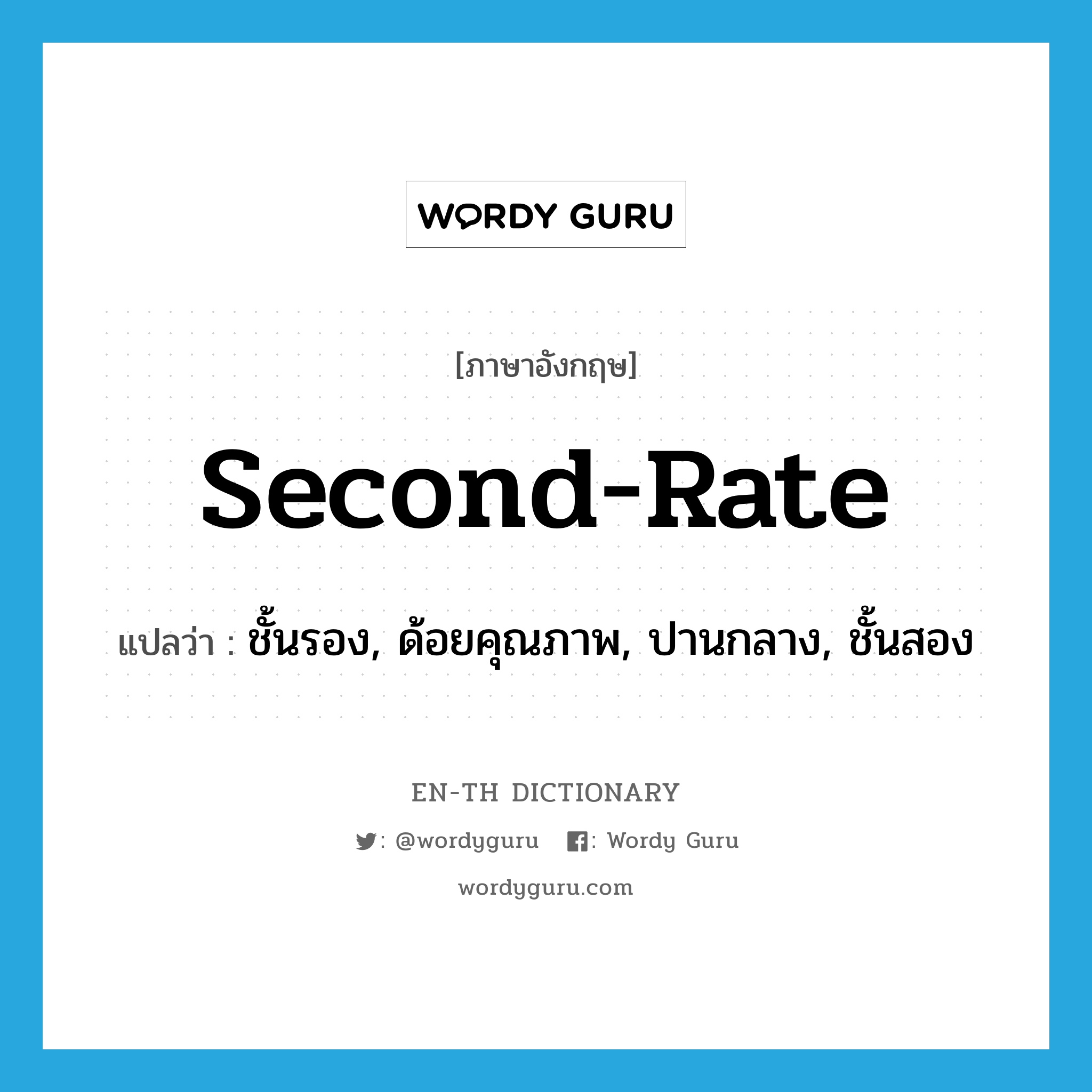 second-rate แปลว่า?, คำศัพท์ภาษาอังกฤษ second-rate แปลว่า ชั้นรอง, ด้อยคุณภาพ, ปานกลาง, ชั้นสอง ประเภท ADJ หมวด ADJ