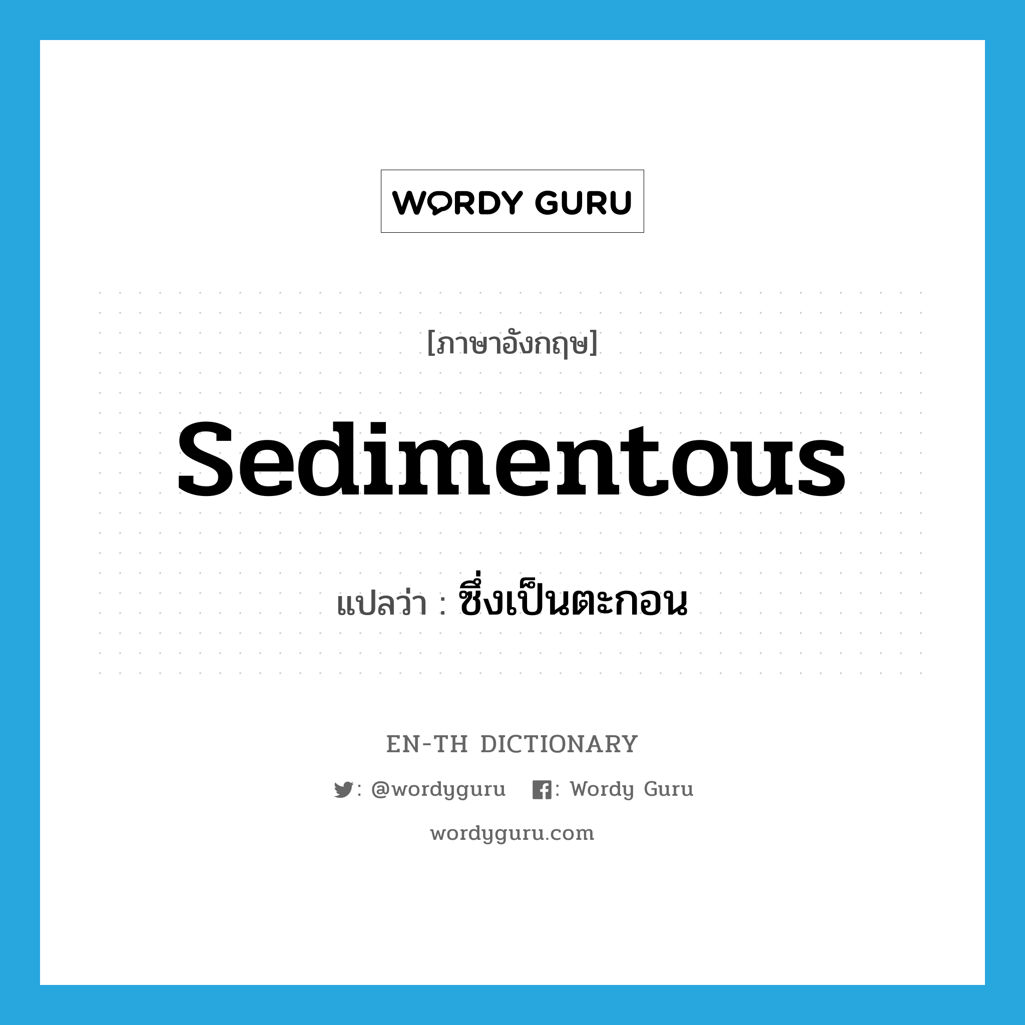 sedimentous แปลว่า?, คำศัพท์ภาษาอังกฤษ sedimentous แปลว่า ซึ่งเป็นตะกอน ประเภท ADJ หมวด ADJ