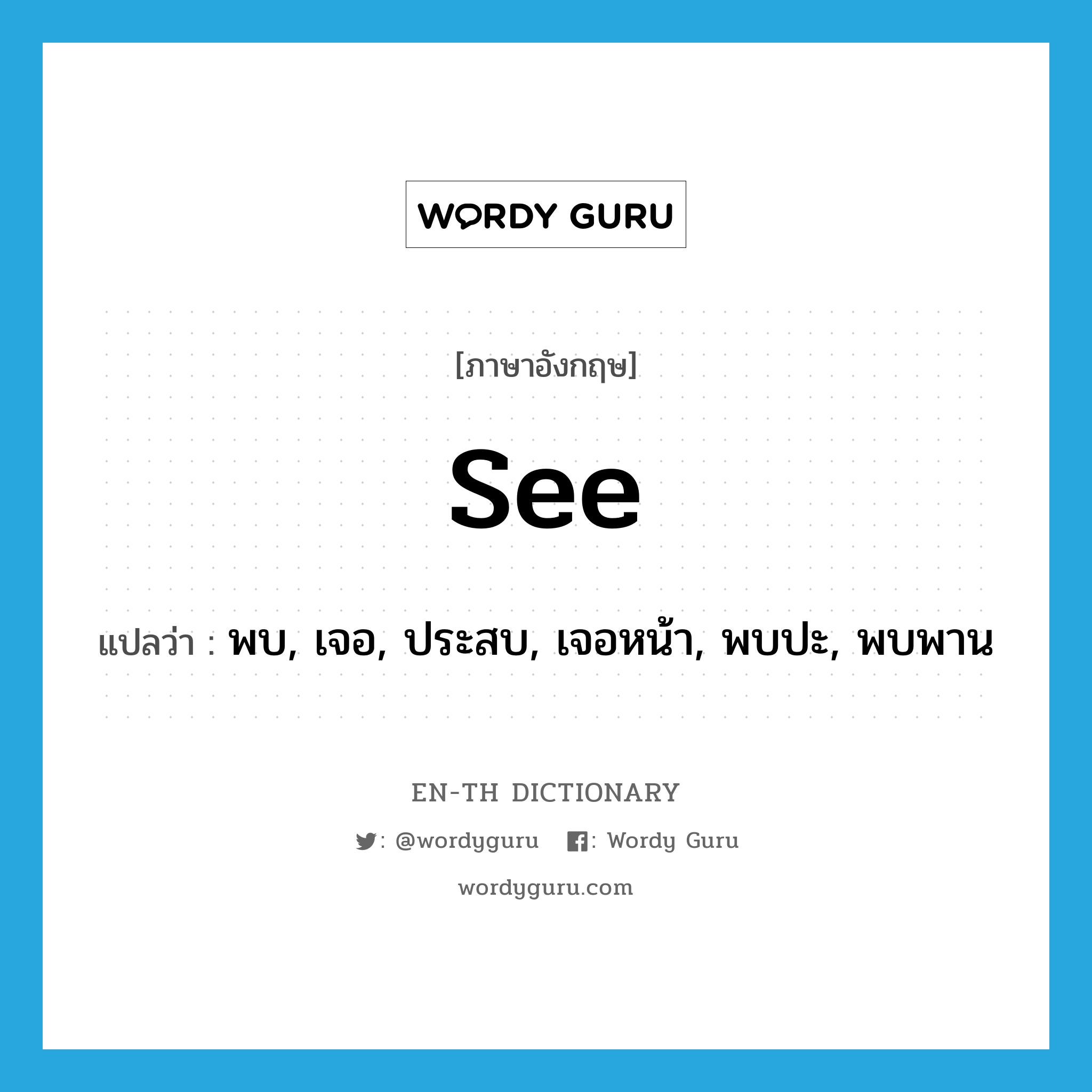 see! แปลว่า?, คำศัพท์ภาษาอังกฤษ see แปลว่า พบ, เจอ, ประสบ, เจอหน้า, พบปะ, พบพาน ประเภท VT หมวด VT