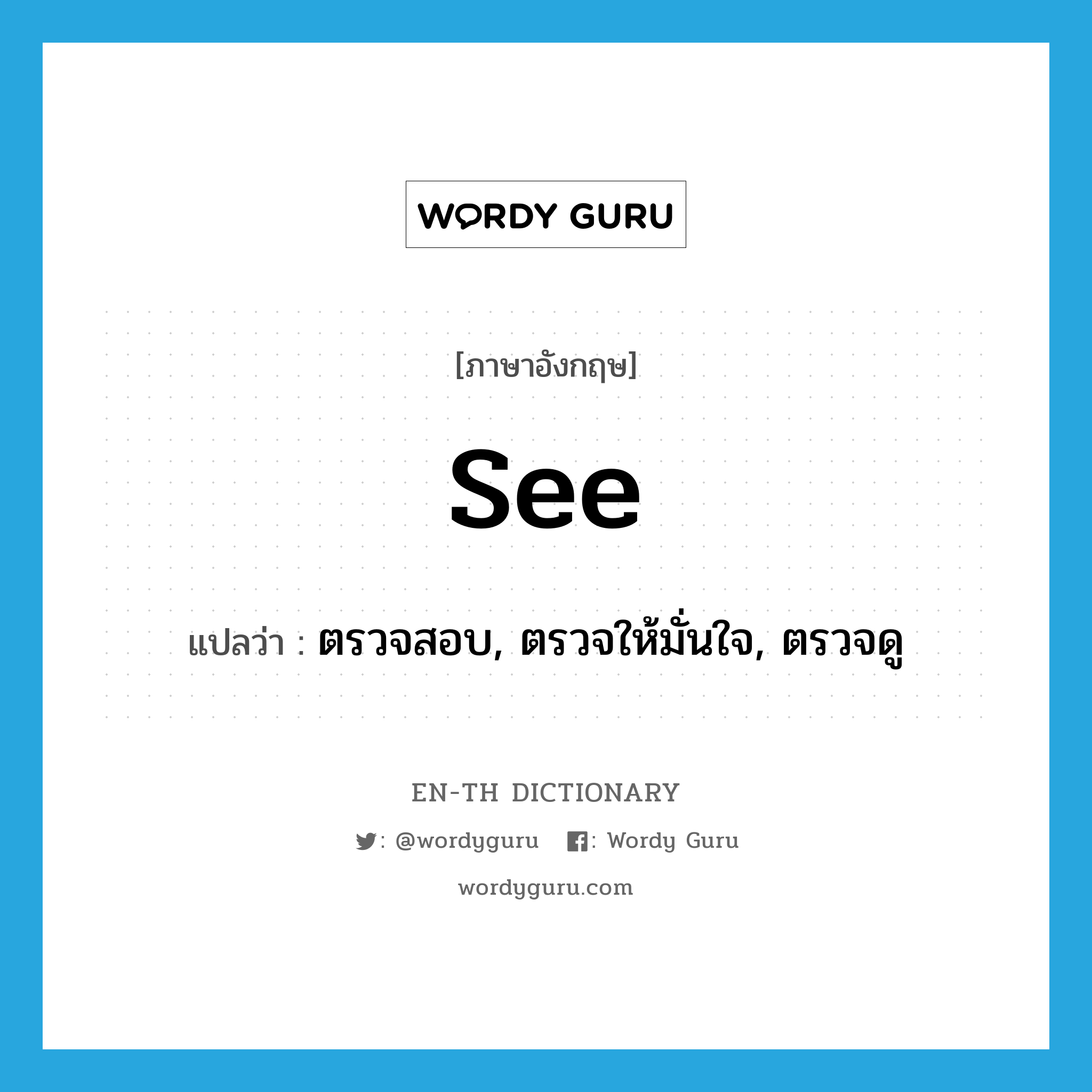 see! แปลว่า?, คำศัพท์ภาษาอังกฤษ see แปลว่า ตรวจสอบ, ตรวจให้มั่นใจ, ตรวจดู ประเภท VI หมวด VI