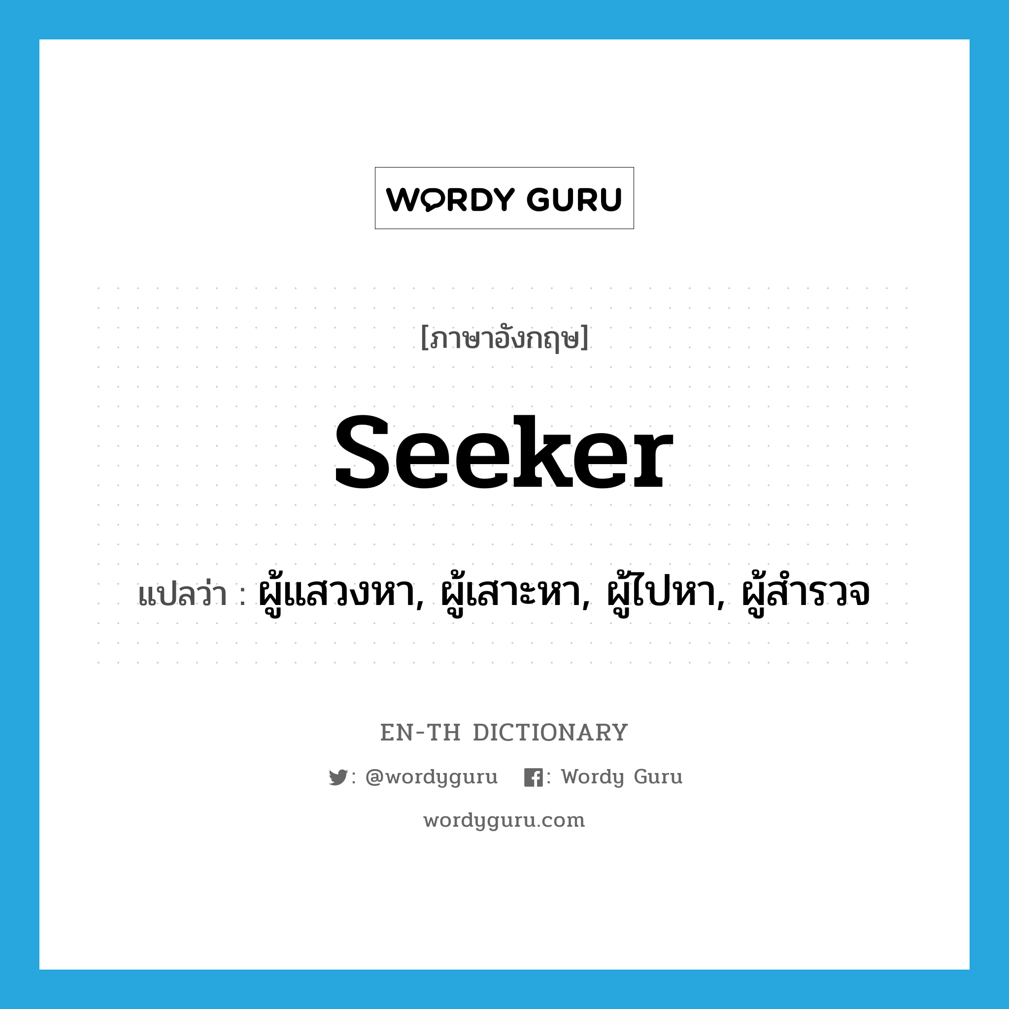 seeker แปลว่า?, คำศัพท์ภาษาอังกฤษ seeker แปลว่า ผู้แสวงหา, ผู้เสาะหา, ผู้ไปหา, ผู้สำรวจ ประเภท N หมวด N