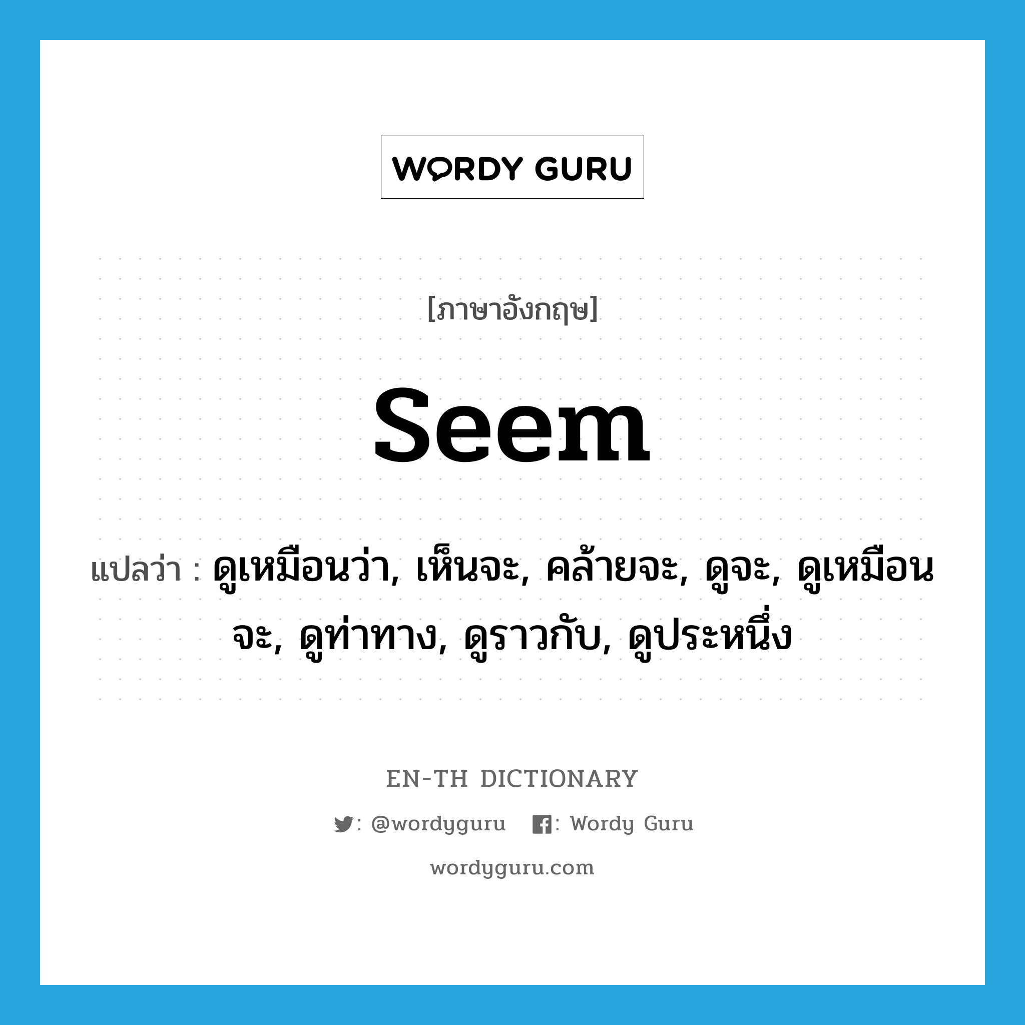 seem แปลว่า?, คำศัพท์ภาษาอังกฤษ seem แปลว่า ดูเหมือนว่า, เห็นจะ, คล้ายจะ, ดูจะ, ดูเหมือนจะ, ดูท่าทาง, ดูราวกับ, ดูประหนึ่ง ประเภท VT หมวด VT