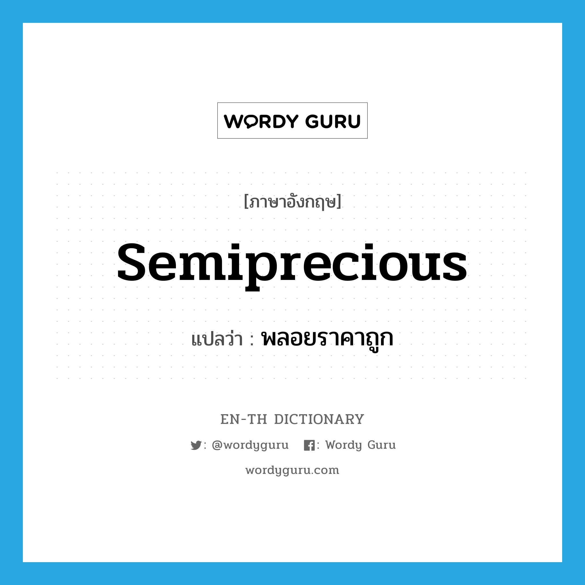 semiprecious แปลว่า?, คำศัพท์ภาษาอังกฤษ semiprecious แปลว่า พลอยราคาถูก ประเภท ADJ หมวด ADJ