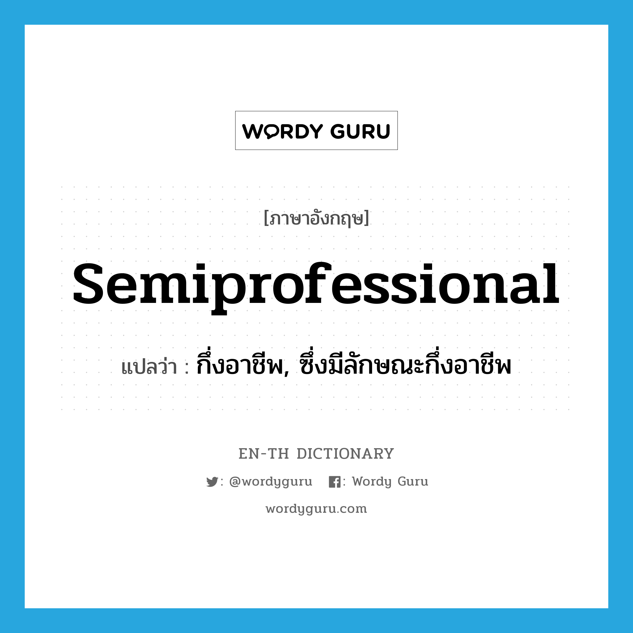 semiprofessional แปลว่า?, คำศัพท์ภาษาอังกฤษ semiprofessional แปลว่า กึ่งอาชีพ, ซึ่งมีลักษณะกึ่งอาชีพ ประเภท ADJ หมวด ADJ