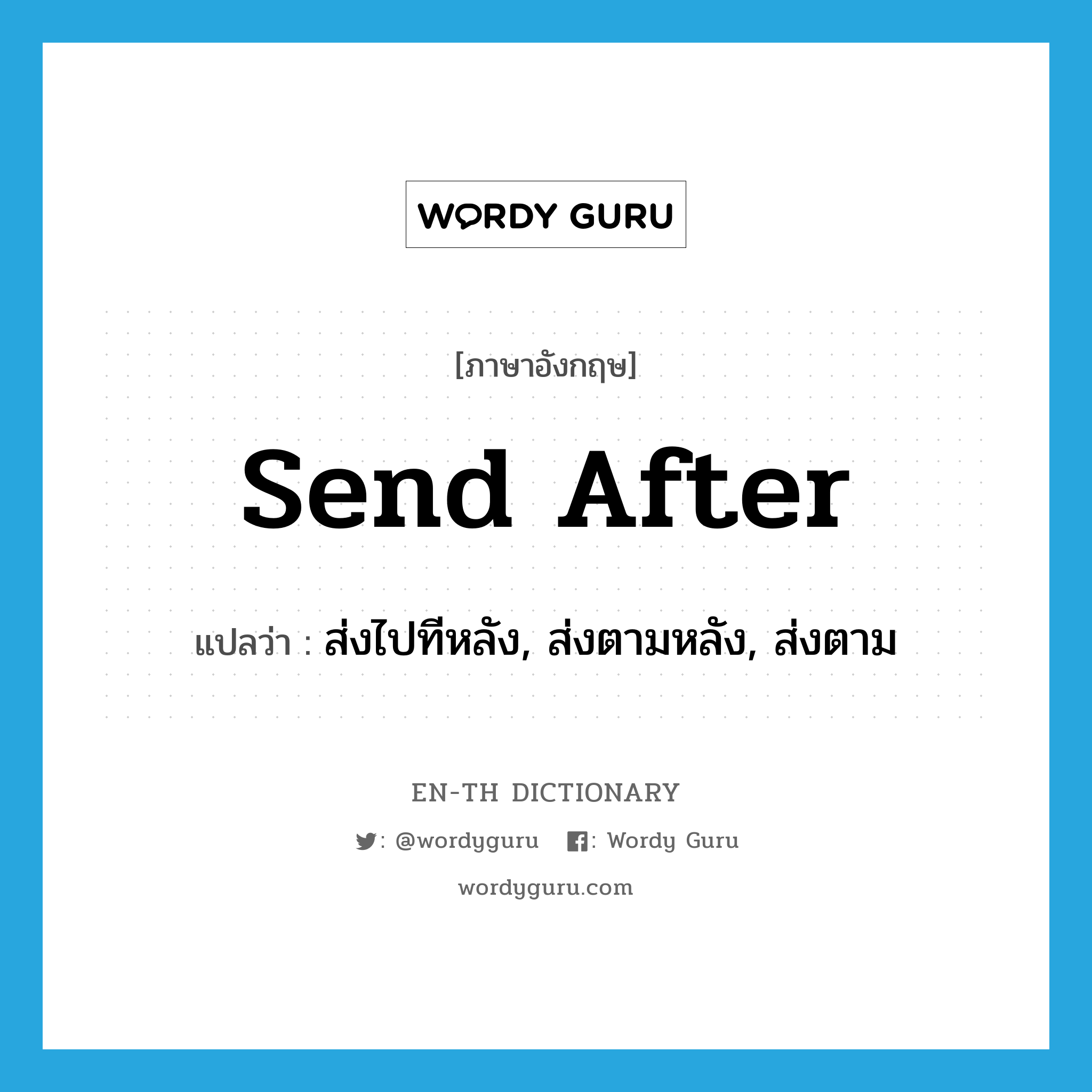 send after แปลว่า?, คำศัพท์ภาษาอังกฤษ send after แปลว่า ส่งไปทีหลัง, ส่งตามหลัง, ส่งตาม ประเภท PHRV หมวด PHRV