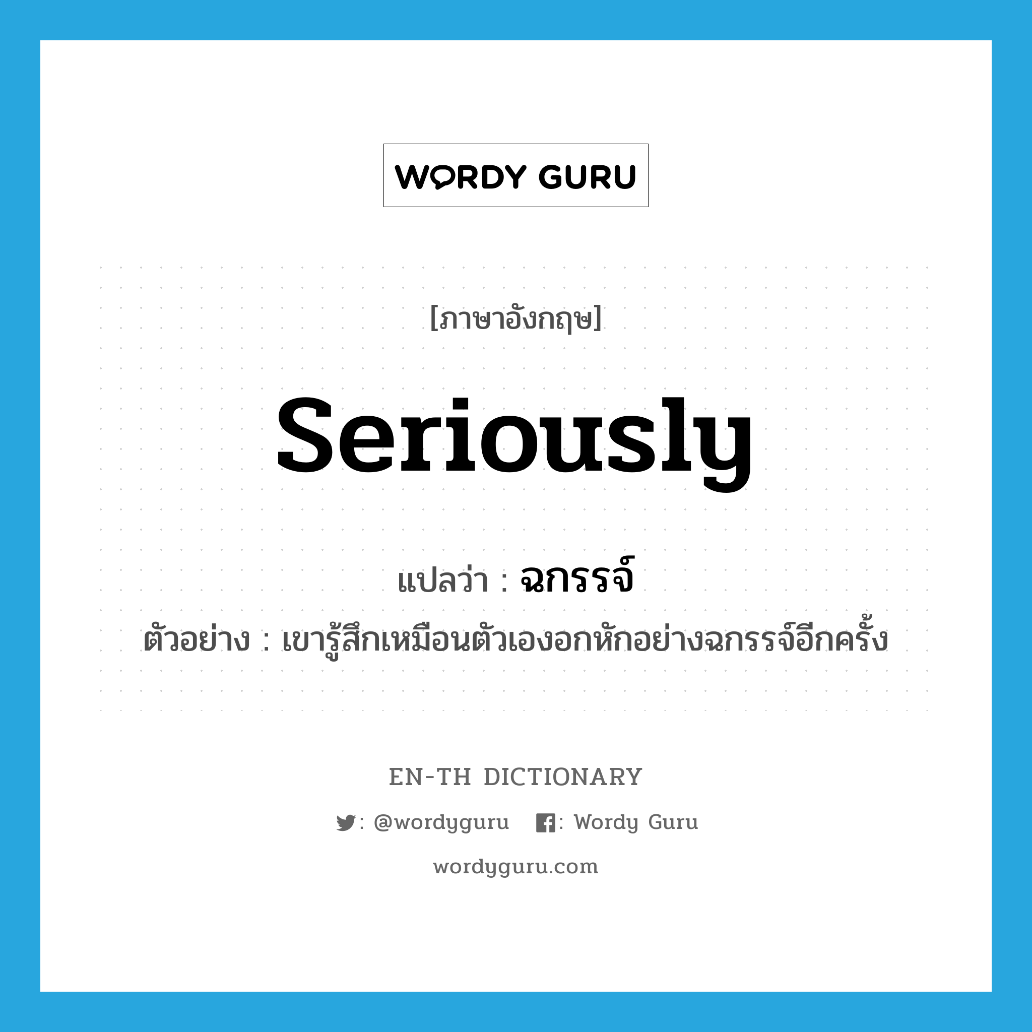 seriously แปลว่า?, คำศัพท์ภาษาอังกฤษ seriously แปลว่า ฉกรรจ์ ประเภท ADV ตัวอย่าง เขารู้สึกเหมือนตัวเองอกหักอย่างฉกรรจ์อีกครั้ง หมวด ADV