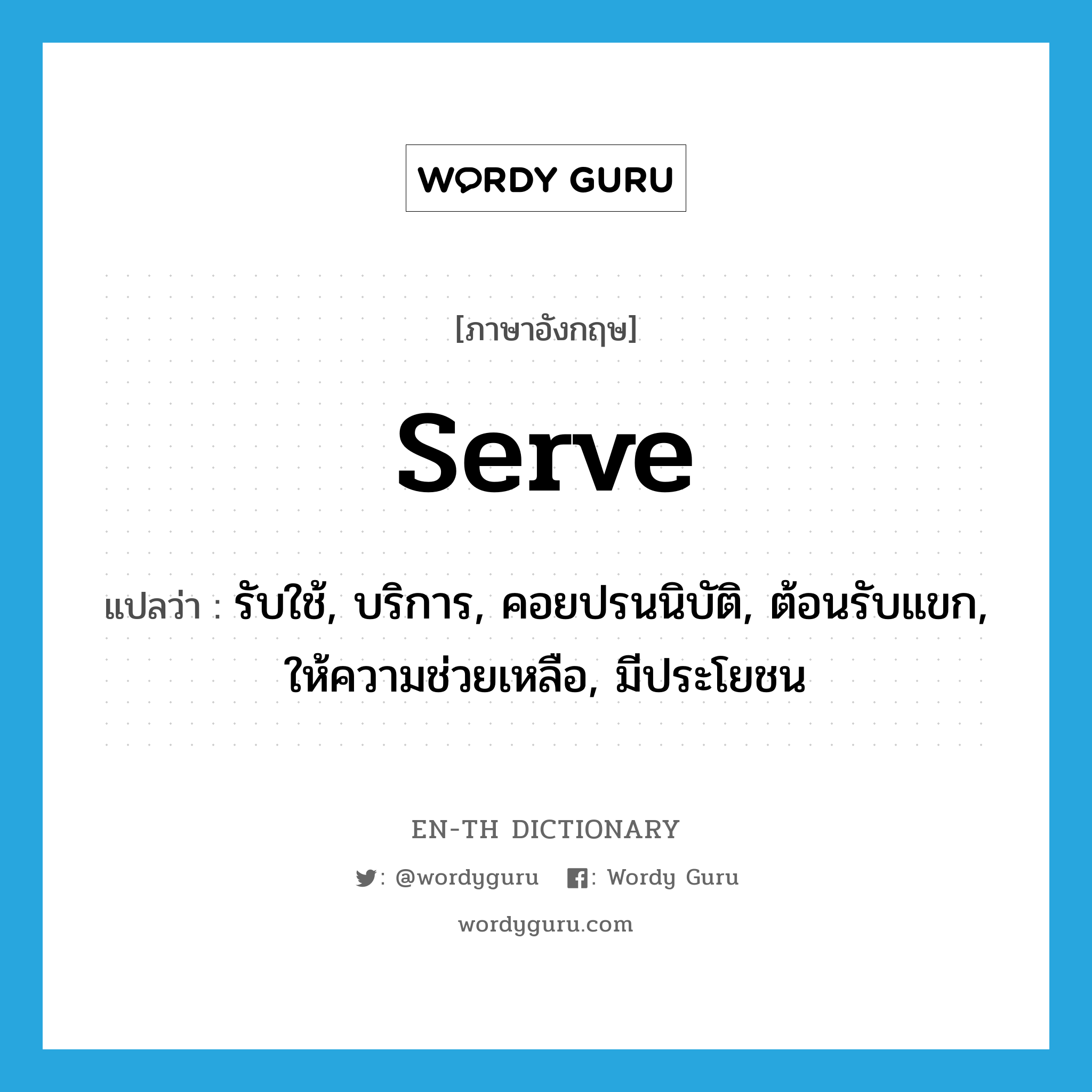 serve แปลว่า?, คำศัพท์ภาษาอังกฤษ serve แปลว่า รับใช้, บริการ, คอยปรนนิบัติ, ต้อนรับแขก, ให้ความช่วยเหลือ, มีประโยชน ประเภท VT หมวด VT