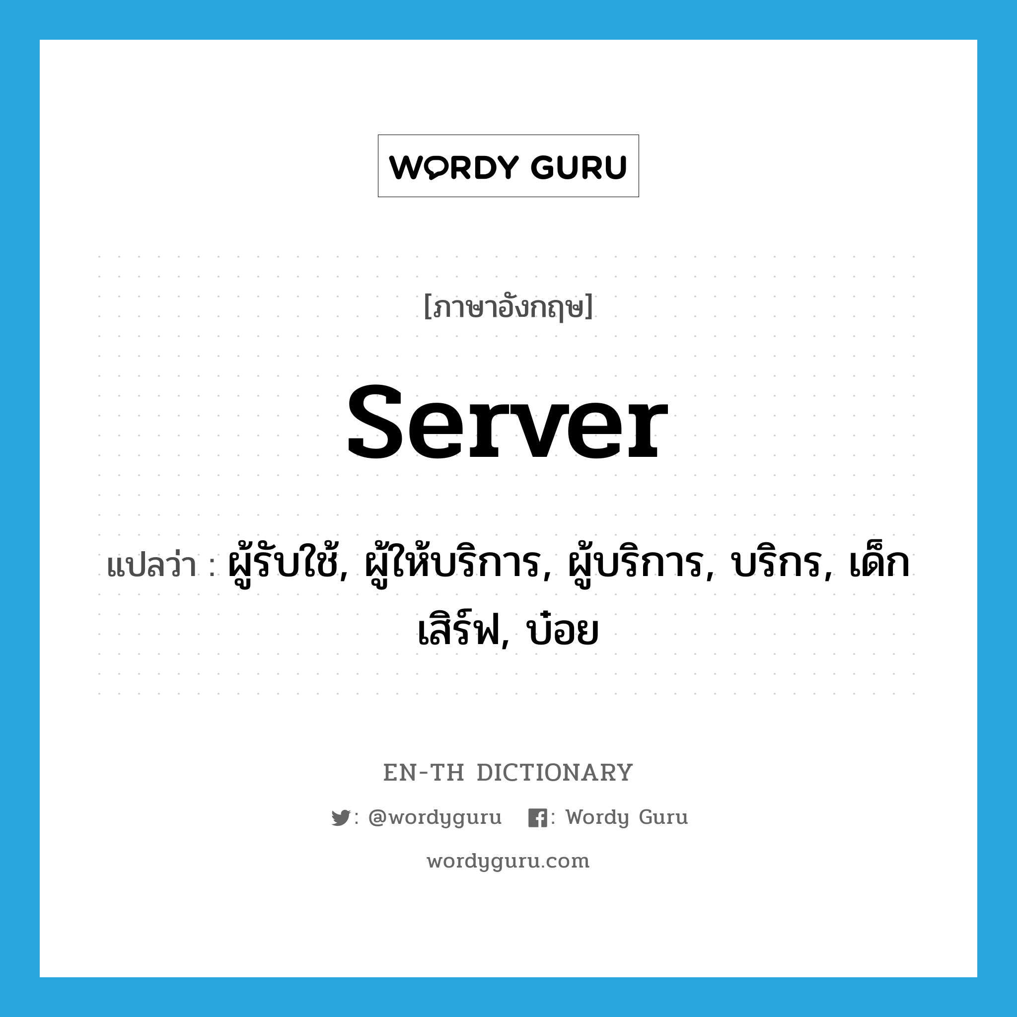 server แปลว่า?, คำศัพท์ภาษาอังกฤษ server แปลว่า ผู้รับใช้, ผู้ให้บริการ, ผู้บริการ, บริกร, เด็กเสิร์ฟ, บ๋อย ประเภท N หมวด N