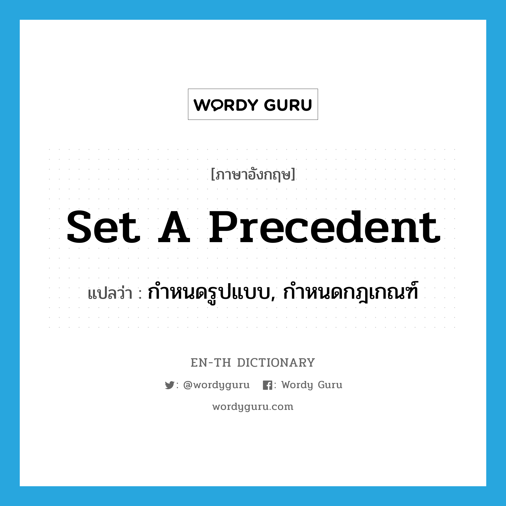 set a precedent แปลว่า?, คำศัพท์ภาษาอังกฤษ set a precedent แปลว่า กำหนดรูปแบบ, กำหนดกฎเกณฑ์ ประเภท IDM หมวด IDM