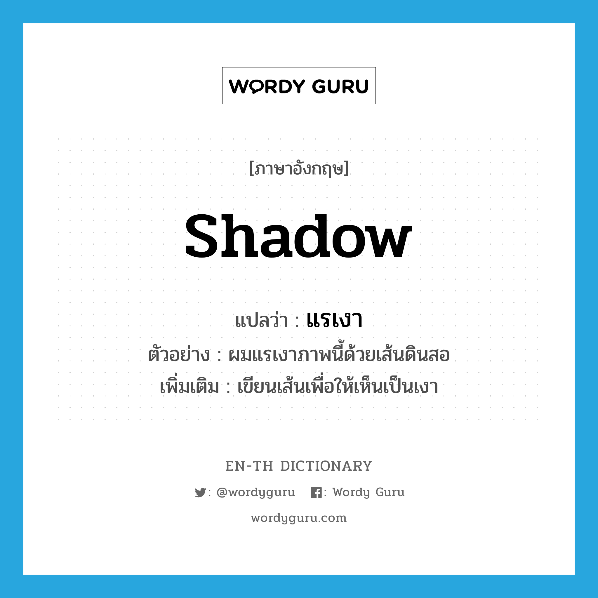 shadow แปลว่า?, คำศัพท์ภาษาอังกฤษ shadow แปลว่า แรเงา ประเภท V ตัวอย่าง ผมแรเงาภาพนี้ด้วยเส้นดินสอ เพิ่มเติม เขียนเส้นเพื่อให้เห็นเป็นเงา หมวด V