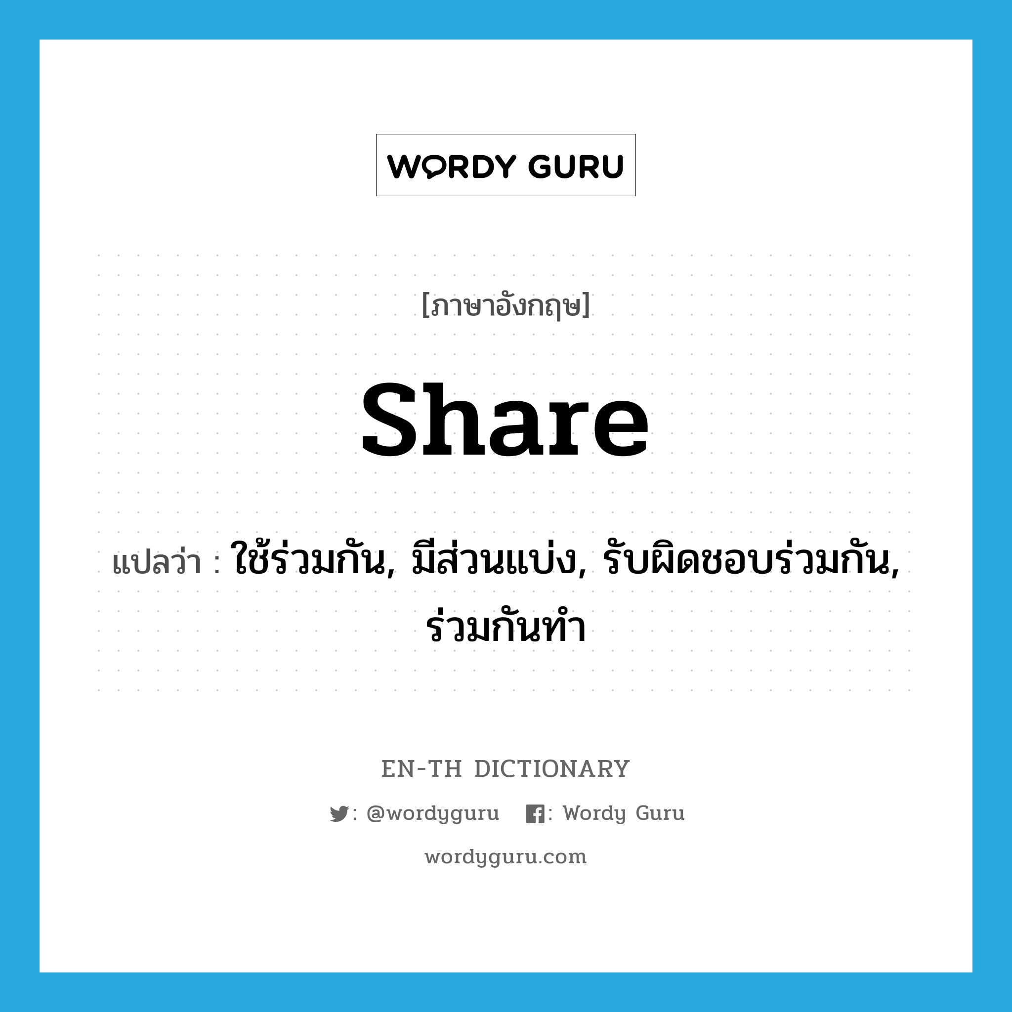 share แปลว่า?, คำศัพท์ภาษาอังกฤษ share แปลว่า ใช้ร่วมกัน, มีส่วนแบ่ง, รับผิดชอบร่วมกัน, ร่วมกันทำ ประเภท VI หมวด VI