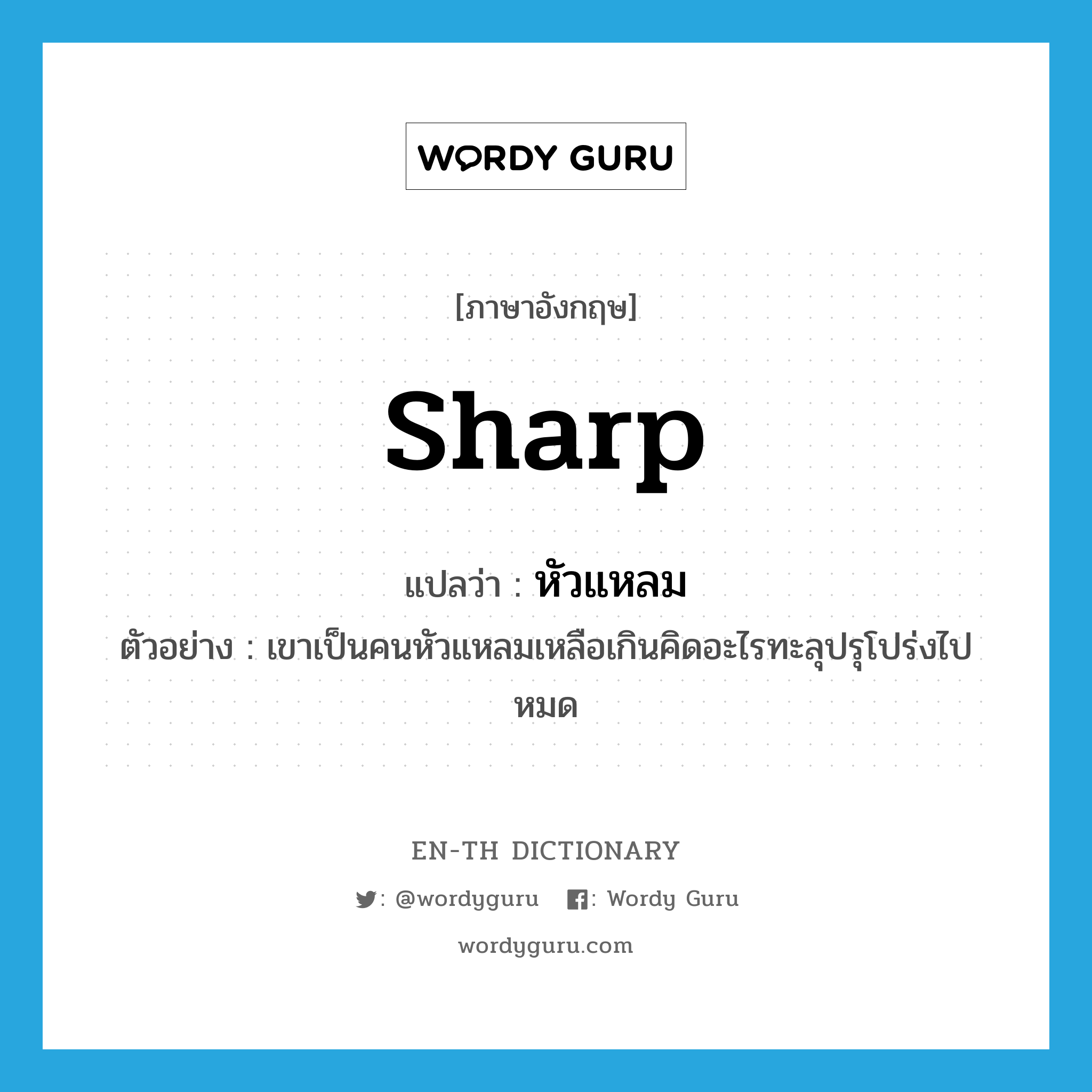 sharp แปลว่า?, คำศัพท์ภาษาอังกฤษ sharp แปลว่า หัวแหลม ประเภท ADJ ตัวอย่าง เขาเป็นคนหัวแหลมเหลือเกินคิดอะไรทะลุปรุโปร่งไปหมด หมวด ADJ