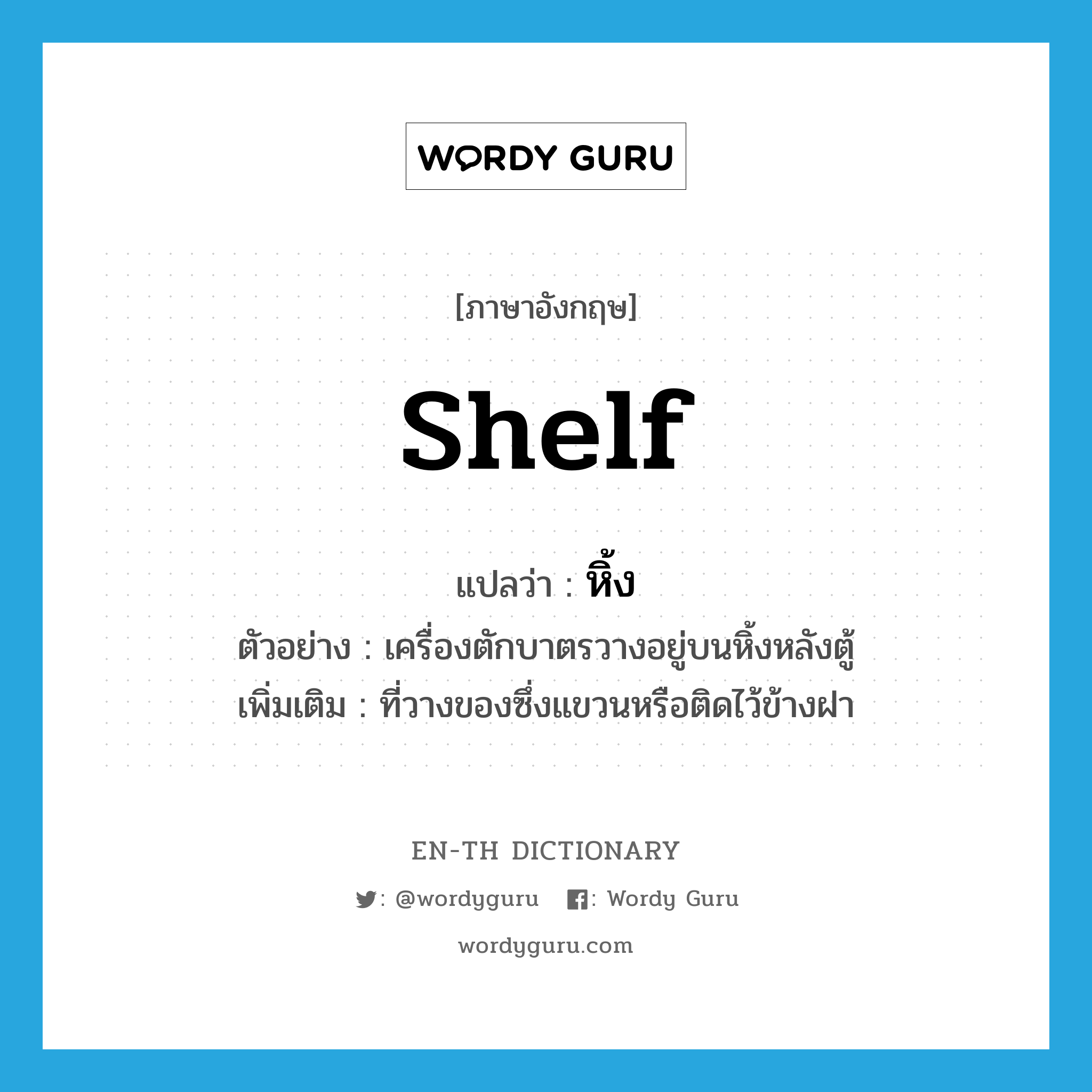 shelf แปลว่า?, คำศัพท์ภาษาอังกฤษ shelf แปลว่า หิ้ง ประเภท N ตัวอย่าง เครื่องตักบาตรวางอยู่บนหิ้งหลังตู้ เพิ่มเติม ที่วางของซึ่งแขวนหรือติดไว้ข้างฝา หมวด N