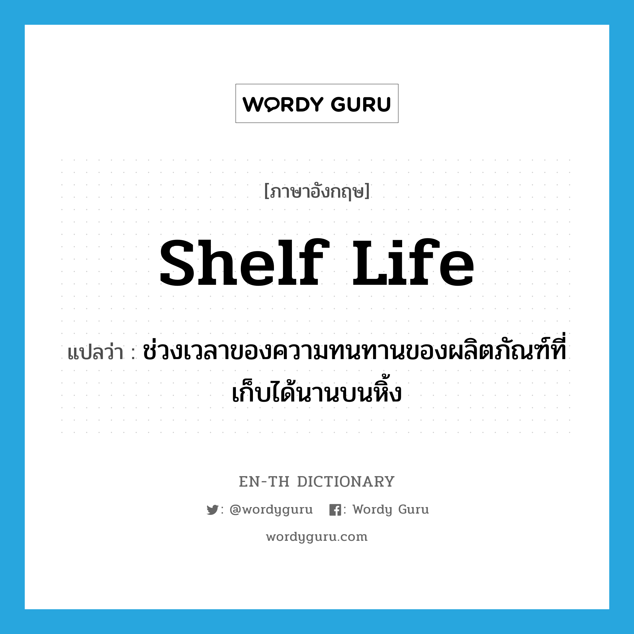 shelf life แปลว่า?, คำศัพท์ภาษาอังกฤษ shelf life แปลว่า ช่วงเวลาของความทนทานของผลิตภัณฑ์ที่เก็บได้นานบนหิ้ง ประเภท N หมวด N