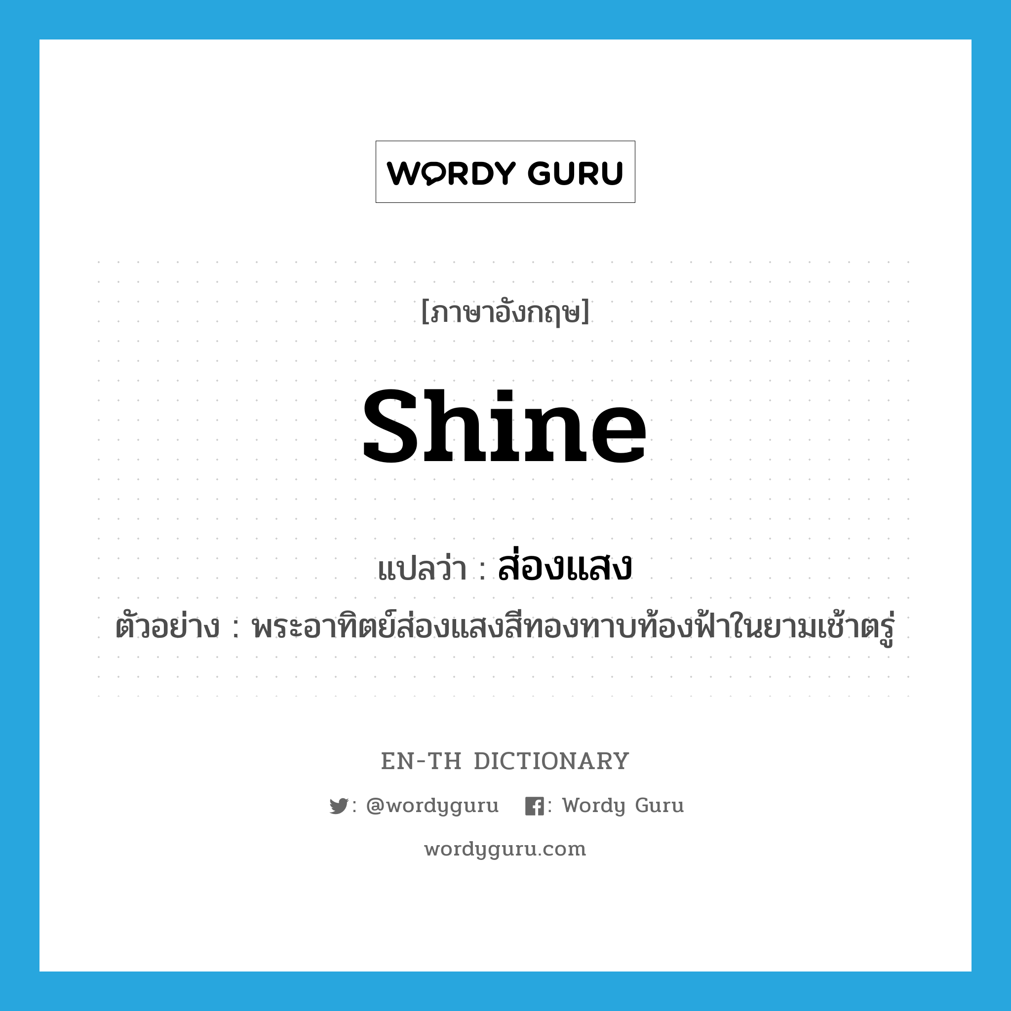 shine แปลว่า?, คำศัพท์ภาษาอังกฤษ shine แปลว่า ส่องแสง ประเภท V ตัวอย่าง พระอาทิตย์ส่องแสงสีทองทาบท้องฟ้าในยามเช้าตรู่ หมวด V