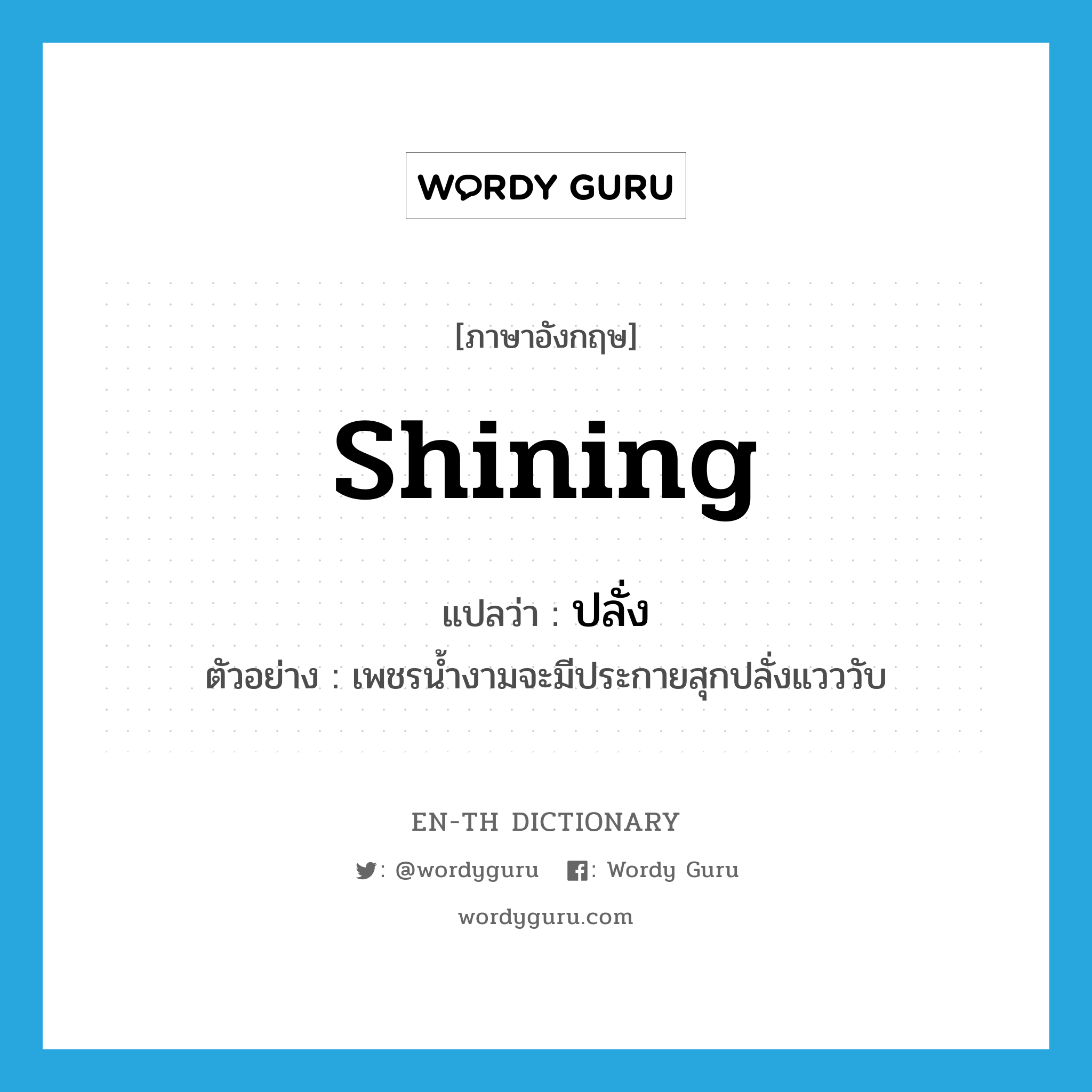 shining แปลว่า?, คำศัพท์ภาษาอังกฤษ shining แปลว่า ปลั่ง ประเภท ADJ ตัวอย่าง เพชรน้ำงามจะมีประกายสุกปลั่งแวววับ หมวด ADJ