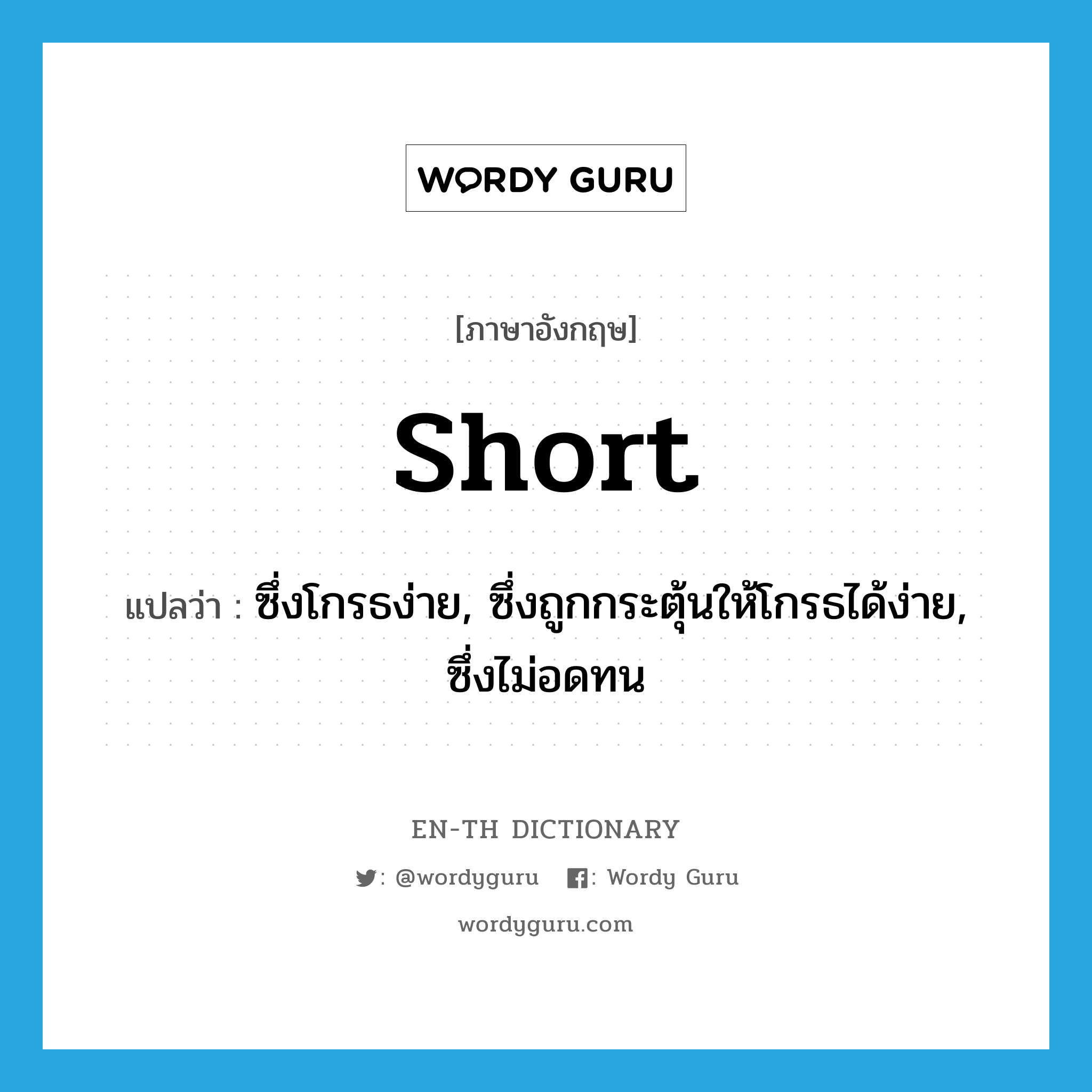 short แปลว่า?, คำศัพท์ภาษาอังกฤษ short แปลว่า ซึ่งโกรธง่าย, ซึ่งถูกกระตุ้นให้โกรธได้ง่าย, ซึ่งไม่อดทน ประเภท ADJ หมวด ADJ