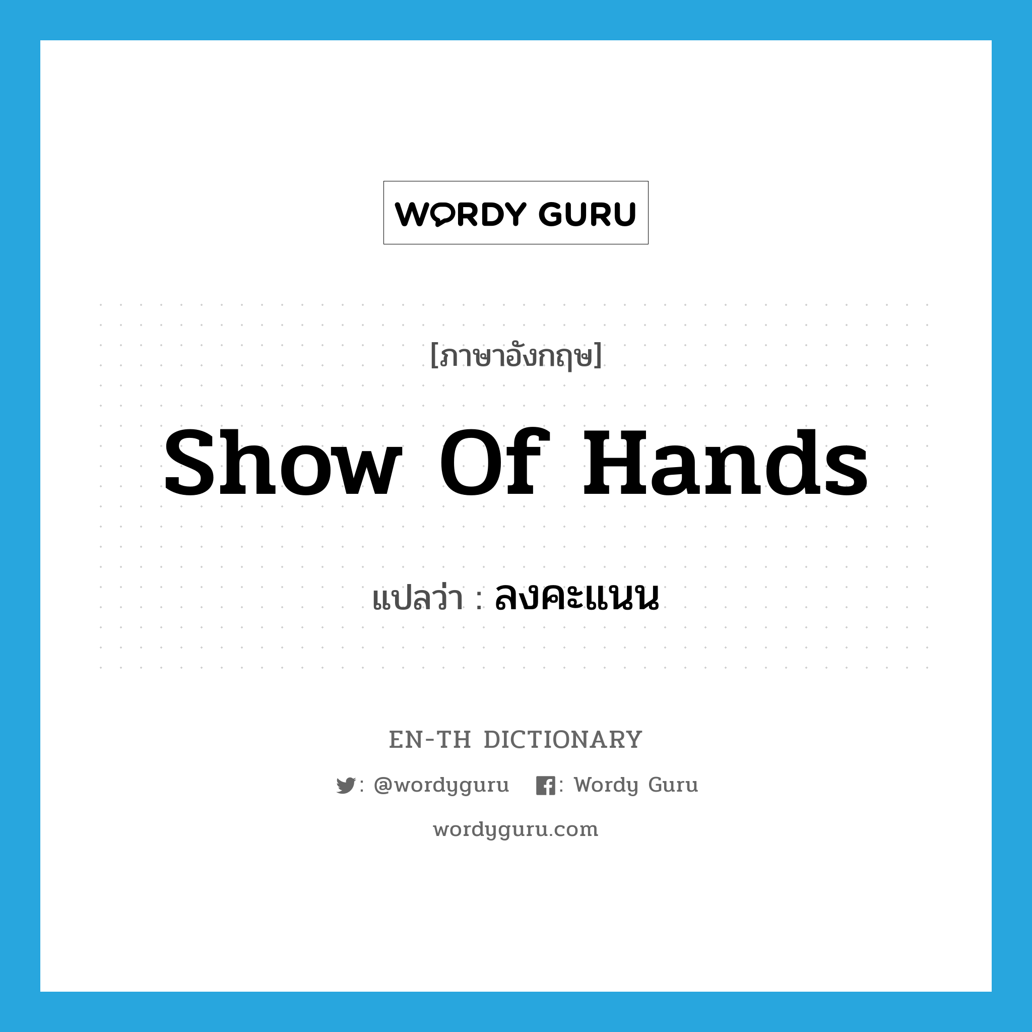 show of hands แปลว่า?, คำศัพท์ภาษาอังกฤษ show of hands แปลว่า ลงคะแนน ประเภท IDM หมวด IDM