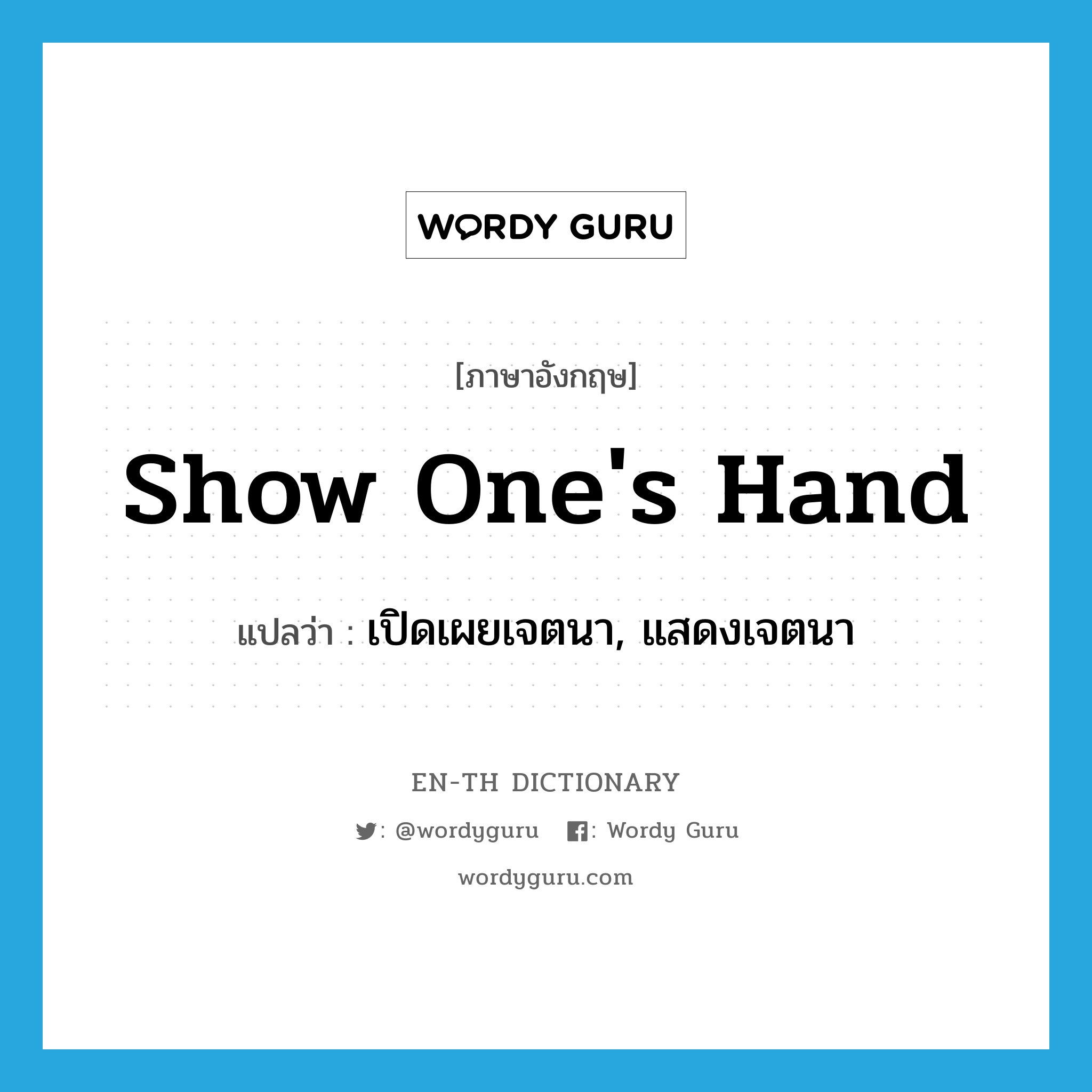 show one&#39;s hand แปลว่า?, คำศัพท์ภาษาอังกฤษ show one&#39;s hand แปลว่า เปิดเผยเจตนา, แสดงเจตนา ประเภท IDM หมวด IDM