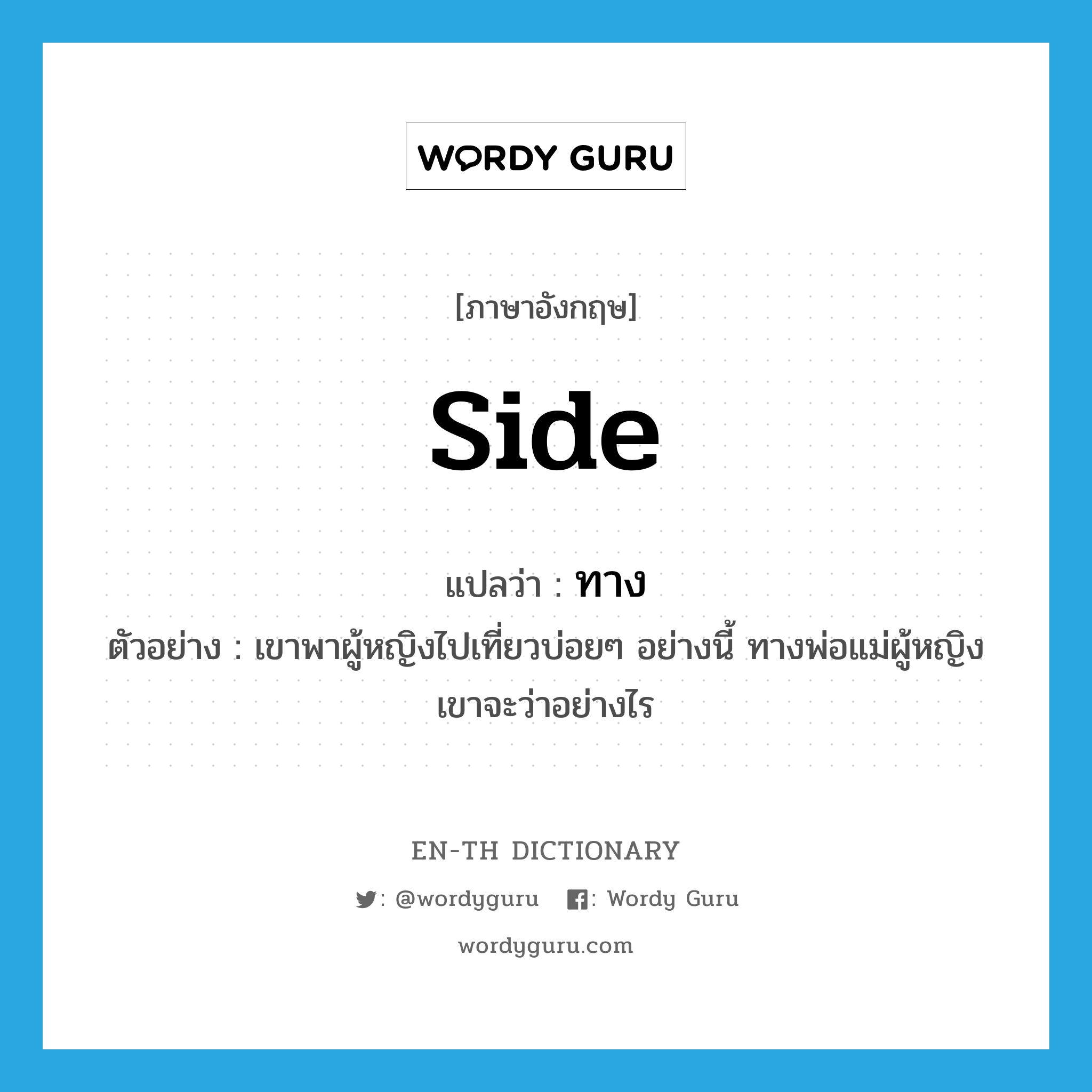 side แปลว่า?, คำศัพท์ภาษาอังกฤษ side แปลว่า ทาง ประเภท N ตัวอย่าง เขาพาผู้หญิงไปเที่ยวบ่อยๆ อย่างนี้ ทางพ่อแม่ผู้หญิงเขาจะว่าอย่างไร หมวด N