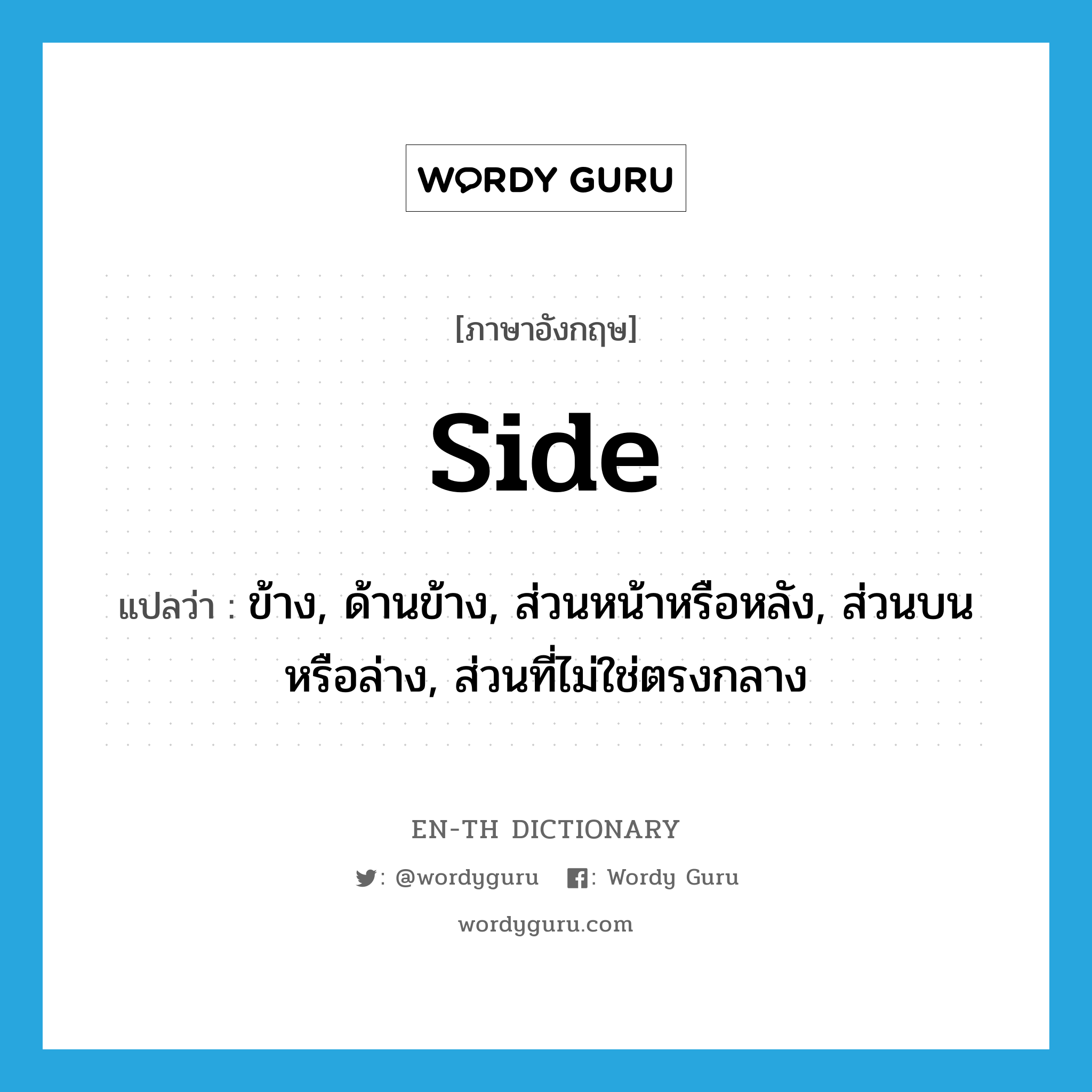 side แปลว่า?, คำศัพท์ภาษาอังกฤษ side แปลว่า ข้าง, ด้านข้าง, ส่วนหน้าหรือหลัง, ส่วนบนหรือล่าง, ส่วนที่ไม่ใช่ตรงกลาง ประเภท N หมวด N