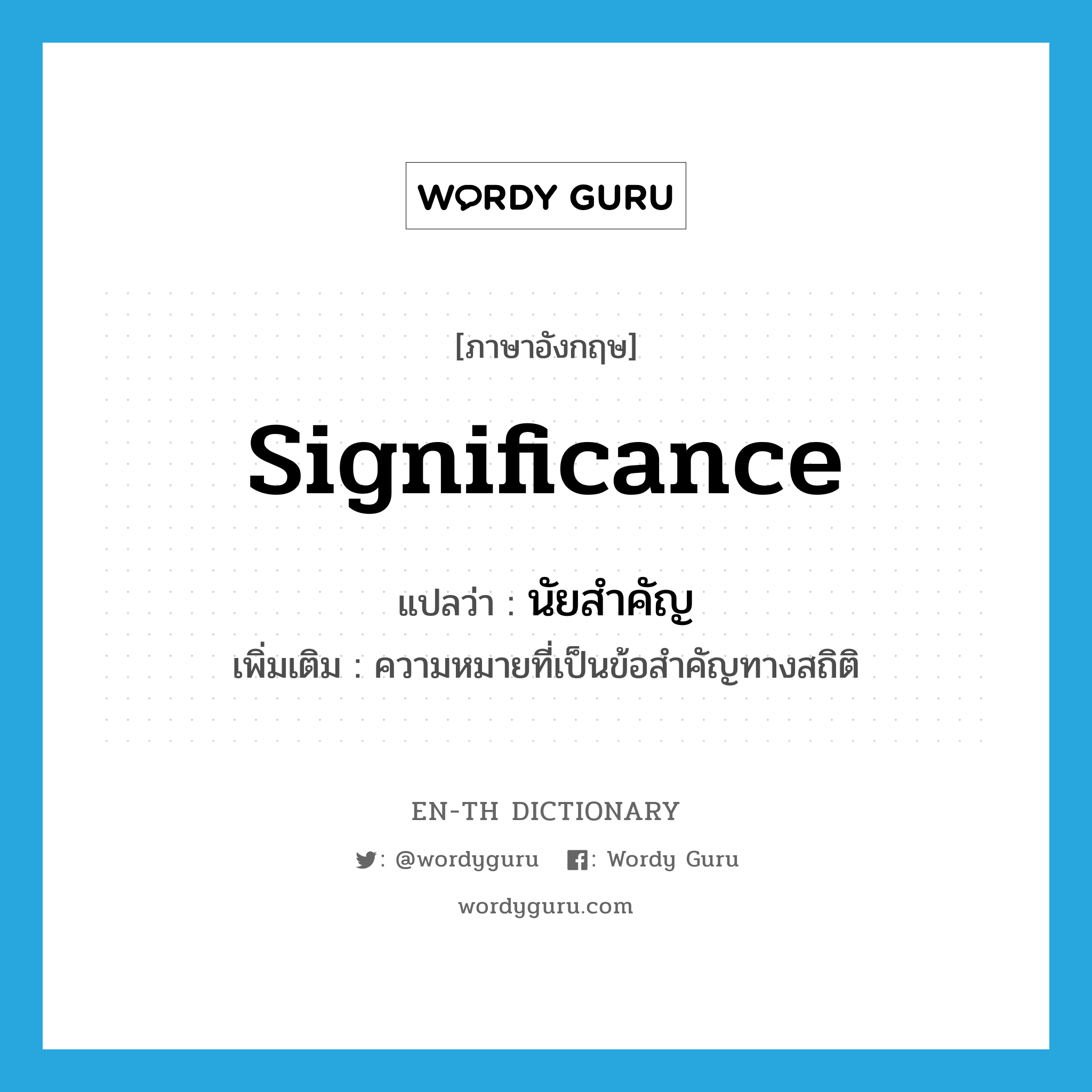 significance แปลว่า?, คำศัพท์ภาษาอังกฤษ significance แปลว่า นัยสำคัญ ประเภท N เพิ่มเติม ความหมายที่เป็นข้อสำคัญทางสถิติ หมวด N