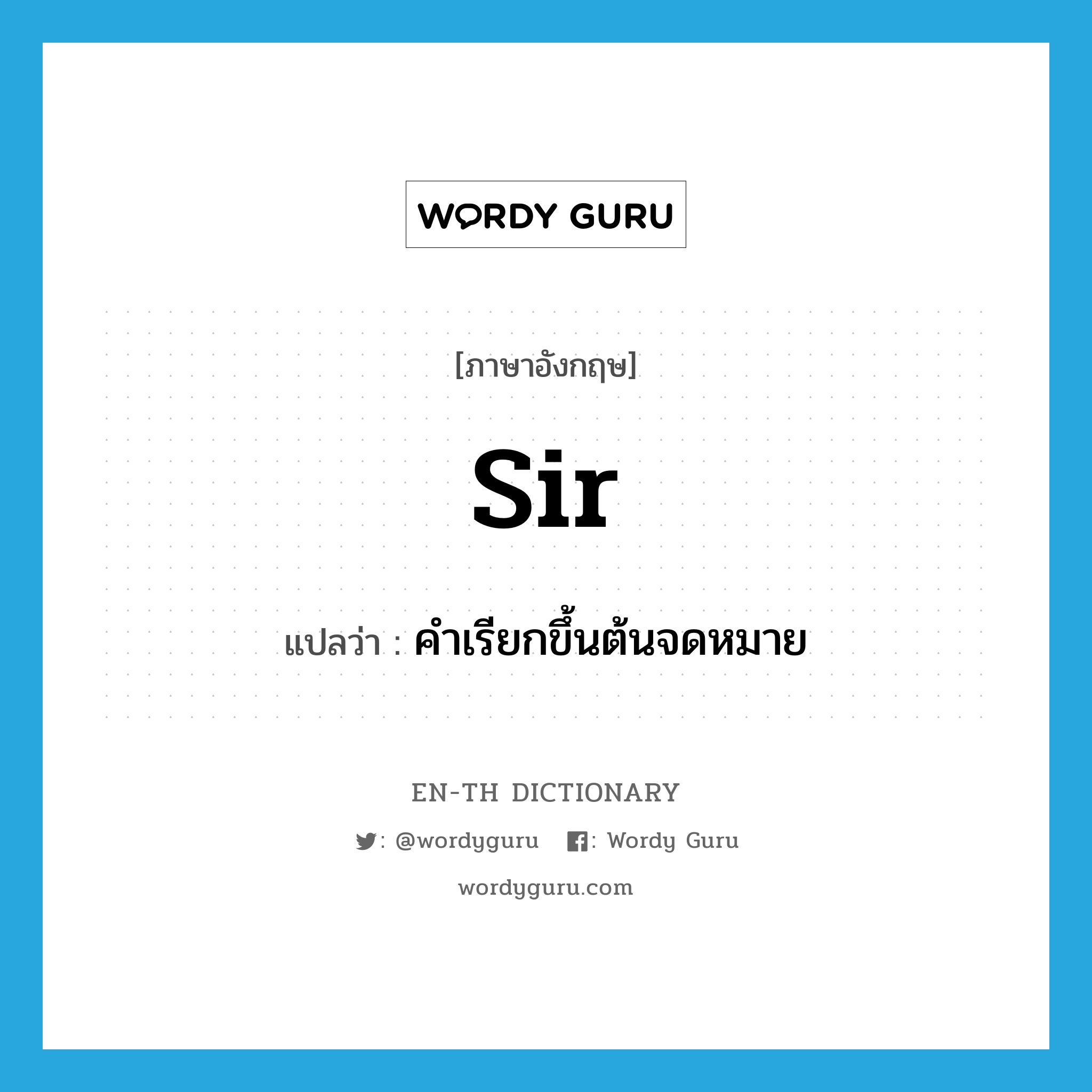 Sir แปลว่า?, คำศัพท์ภาษาอังกฤษ Sir แปลว่า คำเรียกขึ้นต้นจดหมาย ประเภท N หมวด N