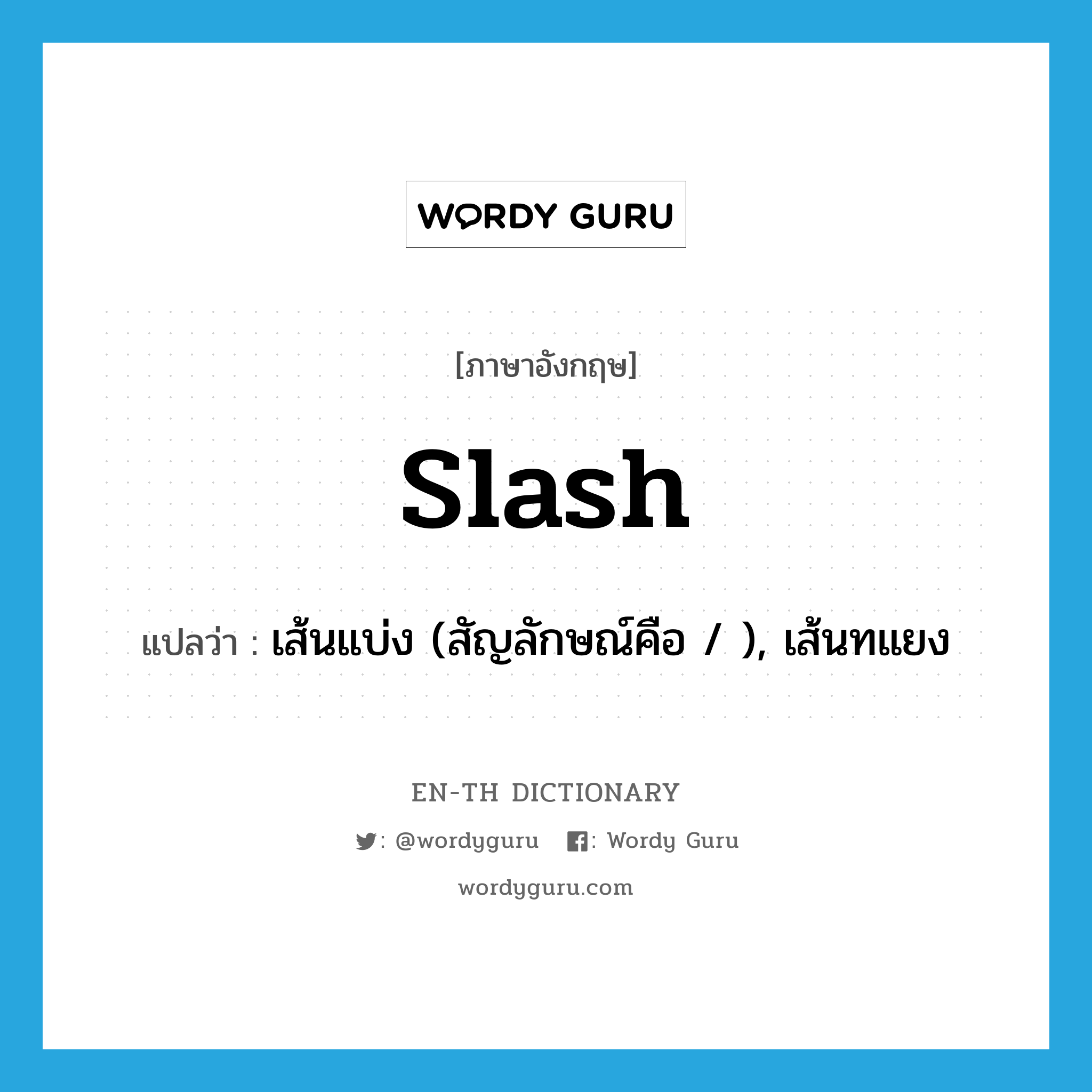 &#34;เส้นแบ่ง (สัญลักษณ์คือ / ), เส้นทแยง&#34; (N), คำศัพท์ภาษาอังกฤษ เส้นแบ่ง (สัญลักษณ์คือ / ), เส้นทแยง แปลว่า slash ประเภท N หมวด N