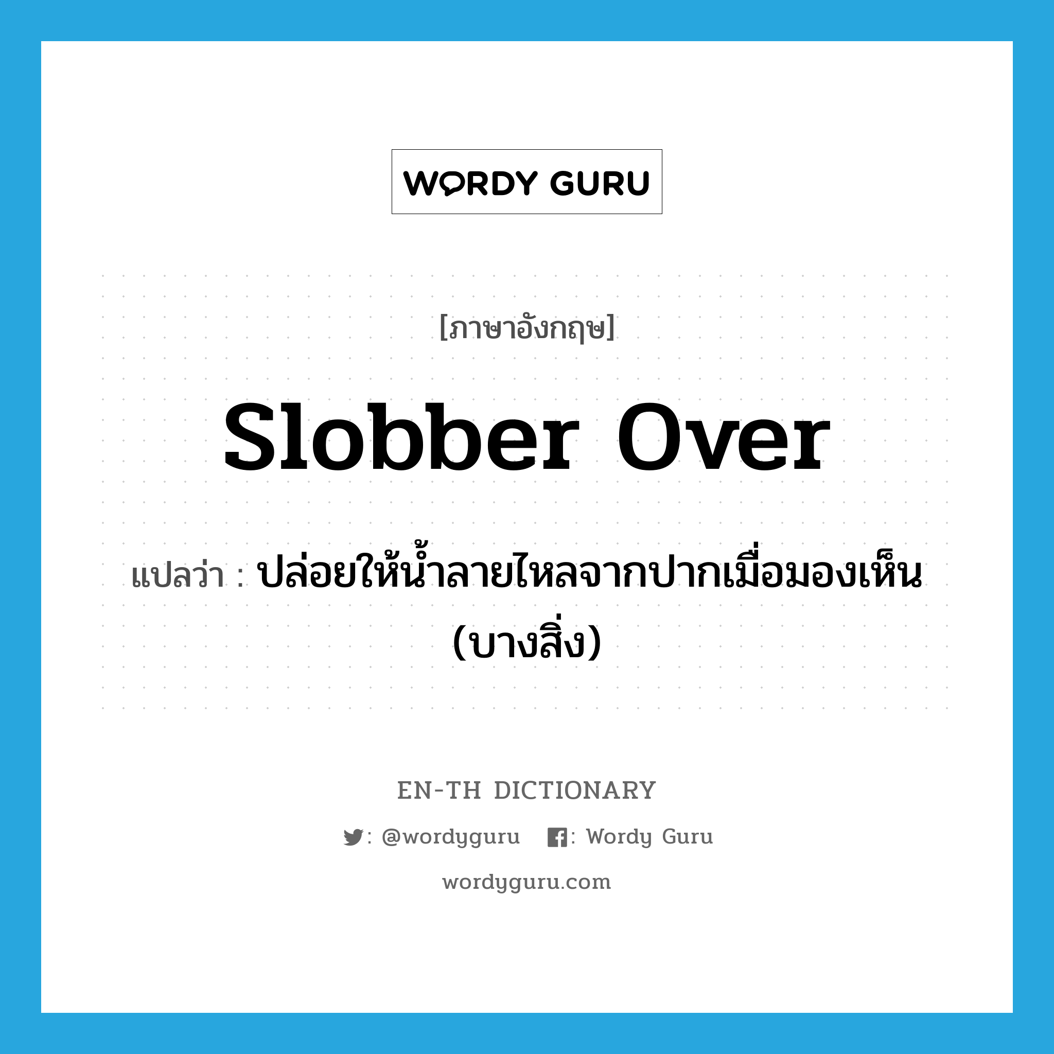 slobber over แปลว่า?, คำศัพท์ภาษาอังกฤษ slobber over แปลว่า ปล่อยให้น้ำลายไหลจากปากเมื่อมองเห็น (บางสิ่ง) ประเภท PHRV หมวด PHRV