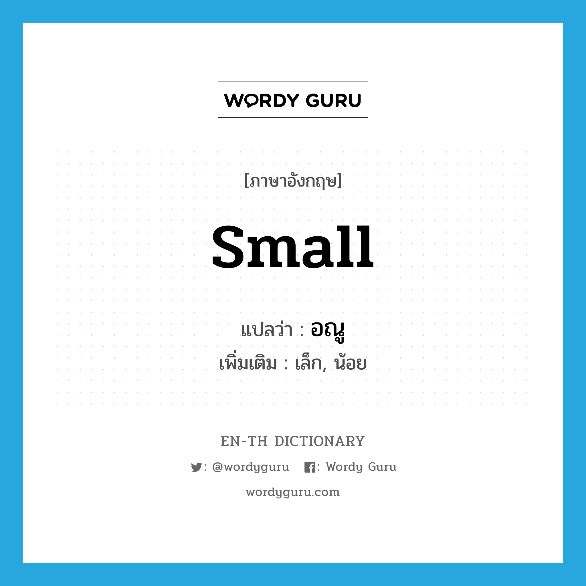 small แปลว่า?, คำศัพท์ภาษาอังกฤษ small แปลว่า อณู ประเภท ADJ เพิ่มเติม เล็ก, น้อย หมวด ADJ