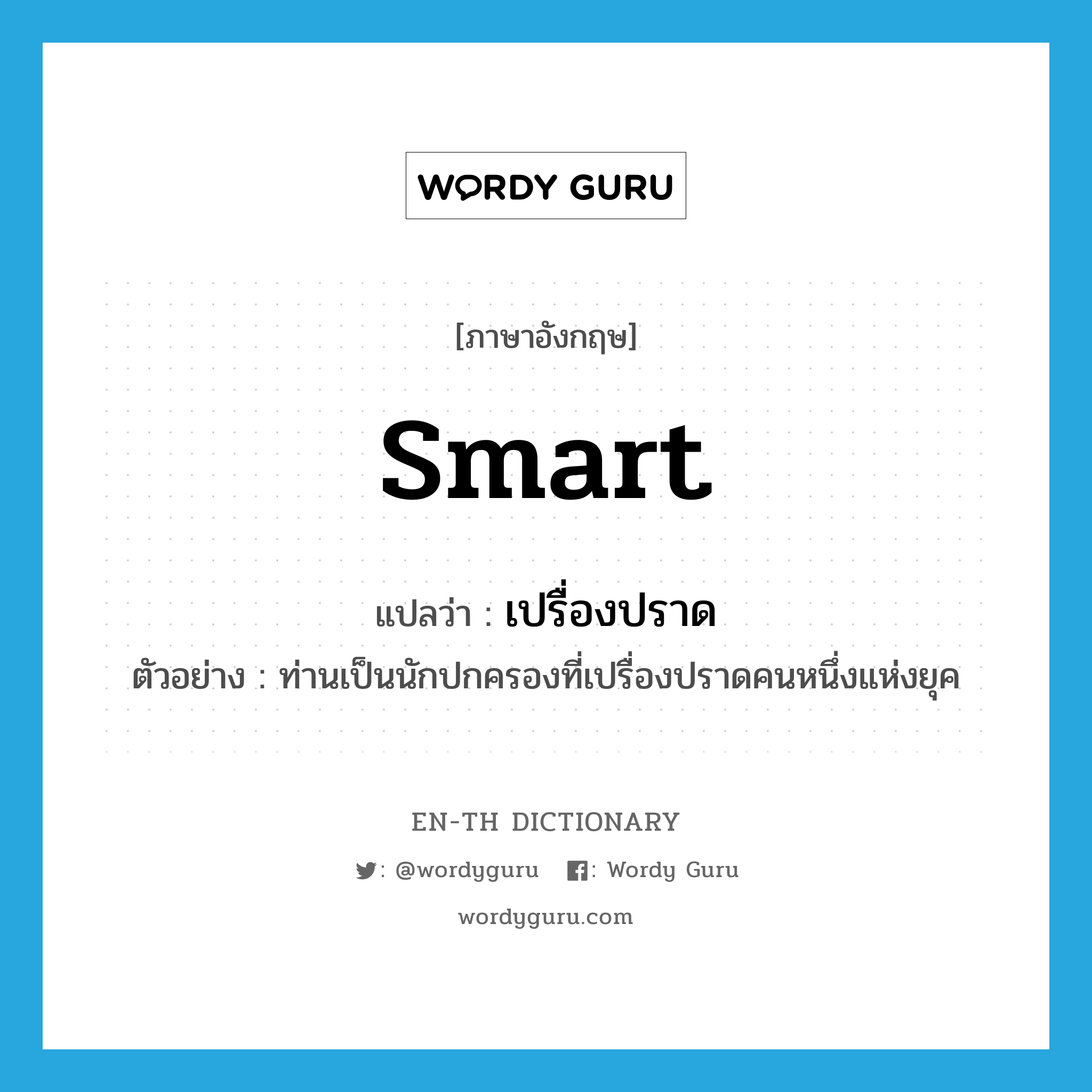 smart แปลว่า?, คำศัพท์ภาษาอังกฤษ smart แปลว่า เปรื่องปราด ประเภท ADJ ตัวอย่าง ท่านเป็นนักปกครองที่เปรื่องปราดคนหนึ่งแห่งยุค หมวด ADJ