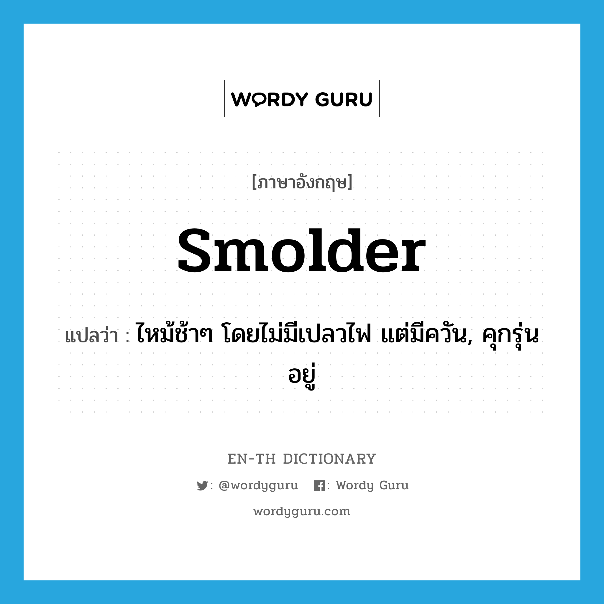 smolder แปลว่า?, คำศัพท์ภาษาอังกฤษ smolder แปลว่า ไหม้ช้าๆ โดยไม่มีเปลวไฟ แต่มีควัน, คุกรุ่นอยู่ ประเภท VI หมวด VI