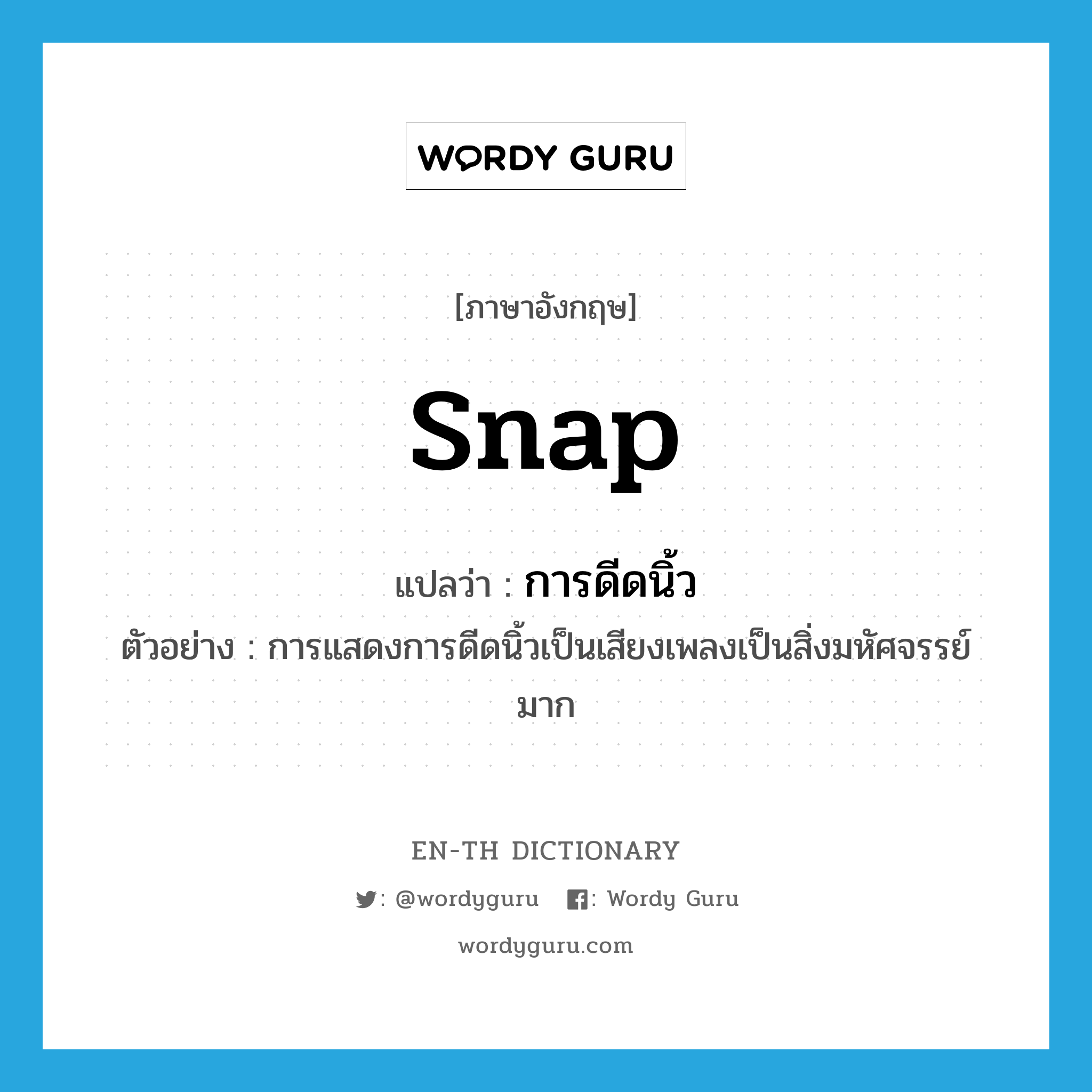 snap แปลว่า?, คำศัพท์ภาษาอังกฤษ snap แปลว่า การดีดนิ้ว ประเภท N ตัวอย่าง การแสดงการดีดนิ้วเป็นเสียงเพลงเป็นสิ่งมหัศจรรย์มาก หมวด N