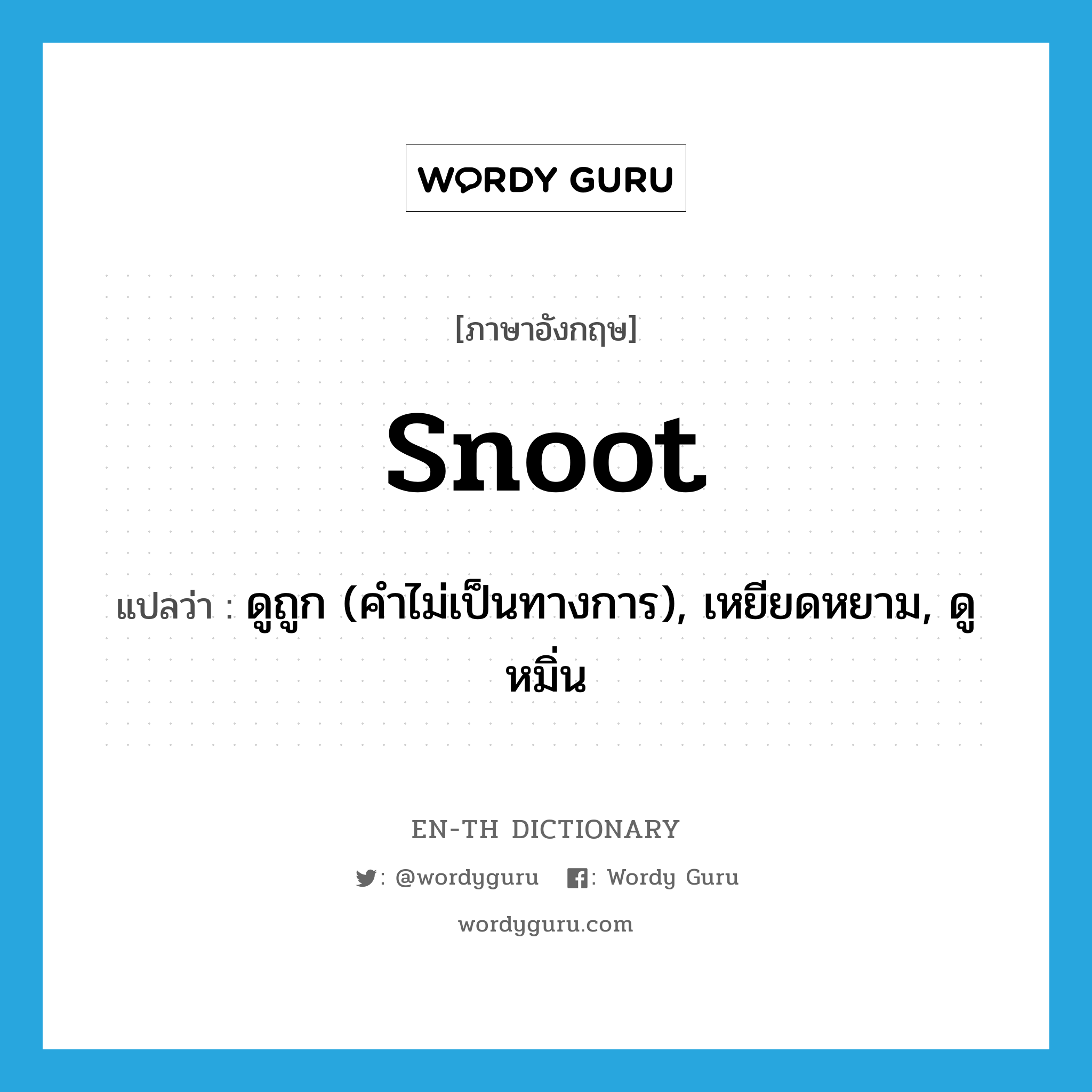 snoot แปลว่า?, คำศัพท์ภาษาอังกฤษ snoot แปลว่า ดูถูก (คำไม่เป็นทางการ), เหยียดหยาม, ดูหมิ่น ประเภท VT หมวด VT