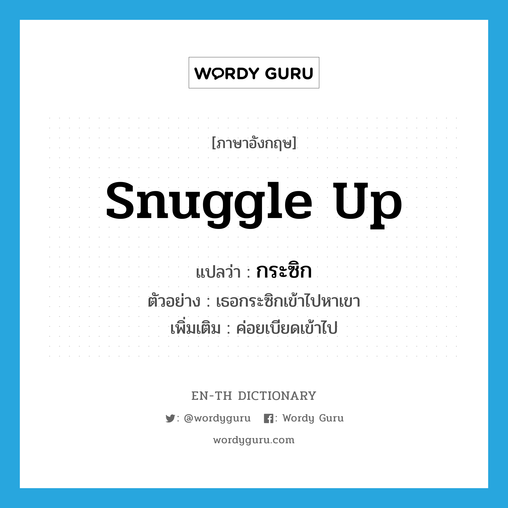 snuggle up แปลว่า?, คำศัพท์ภาษาอังกฤษ snuggle up แปลว่า กระซิก ประเภท V ตัวอย่าง เธอกระซิกเข้าไปหาเขา เพิ่มเติม ค่อยเบียดเข้าไป หมวด V