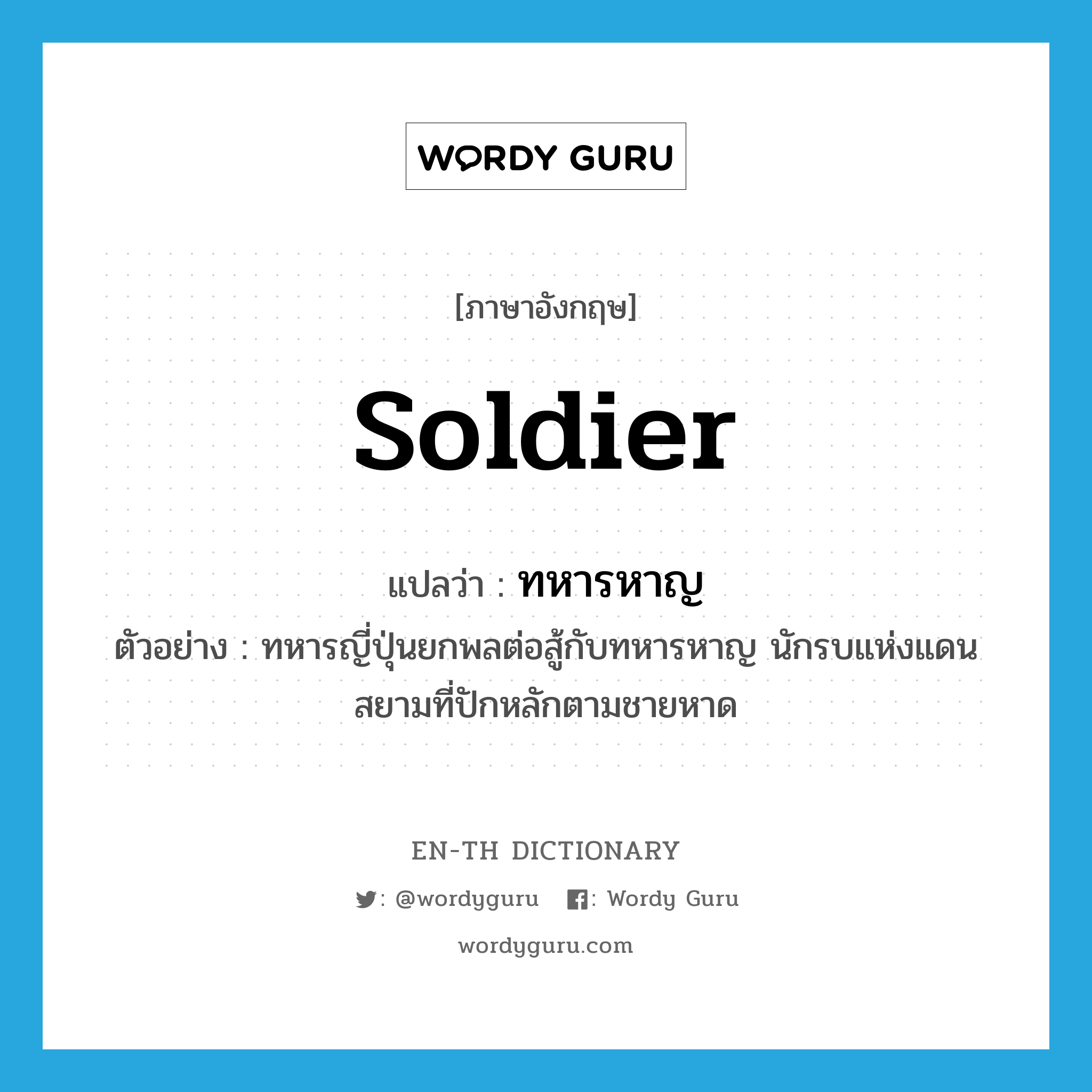 soldier แปลว่า?, คำศัพท์ภาษาอังกฤษ soldier แปลว่า ทหารหาญ ประเภท N ตัวอย่าง ทหารญี่ปุ่นยกพลต่อสู้กับทหารหาญ นักรบแห่งแดนสยามที่ปักหลักตามชายหาด หมวด N